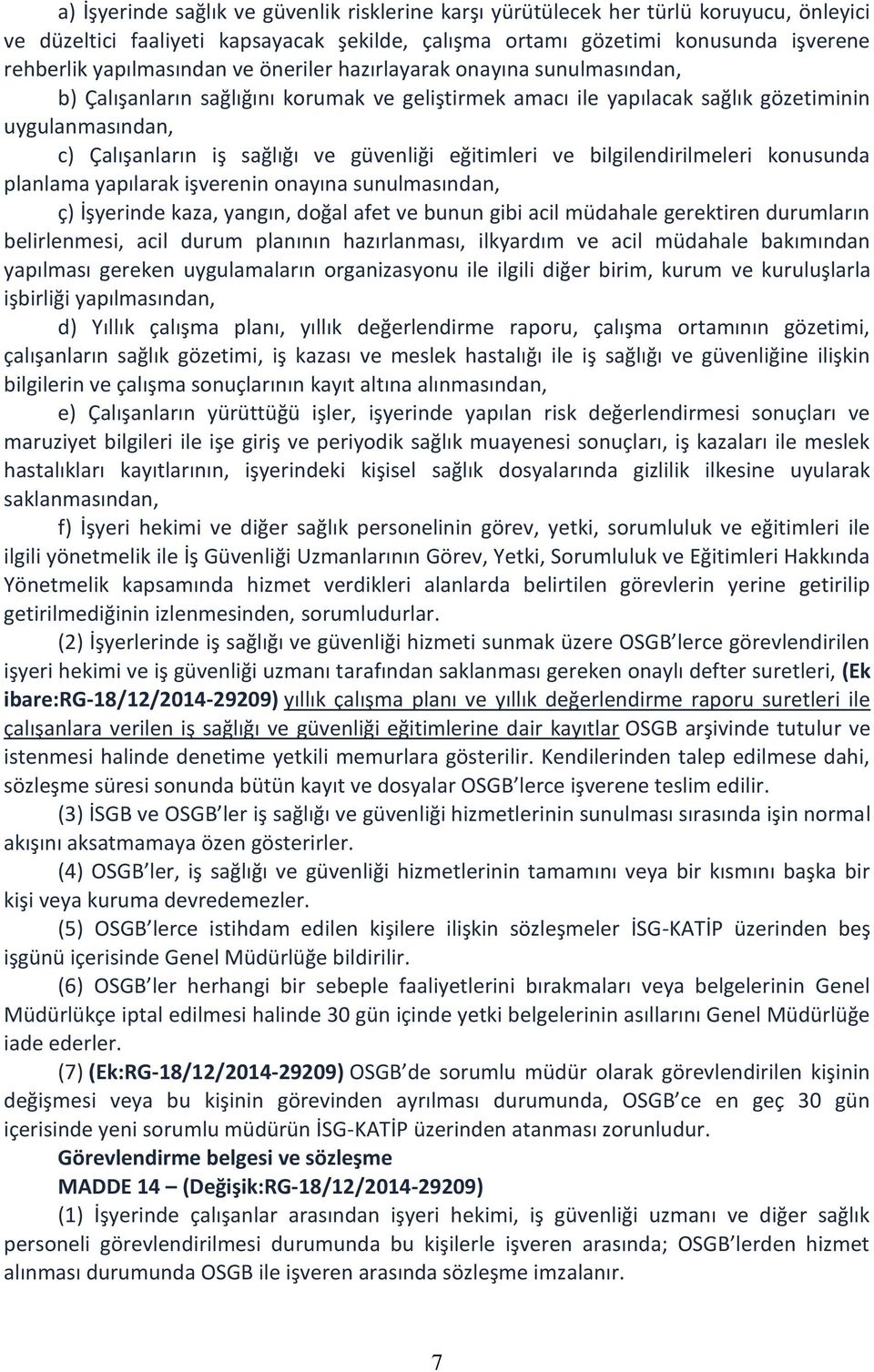 eğitimleri ve bilgilendirilmeleri konusunda planlama yapılarak işverenin onayına sunulmasından, ç) İşyerinde kaza, yangın, doğal afet ve bunun gibi acil müdahale gerektiren durumların belirlenmesi,