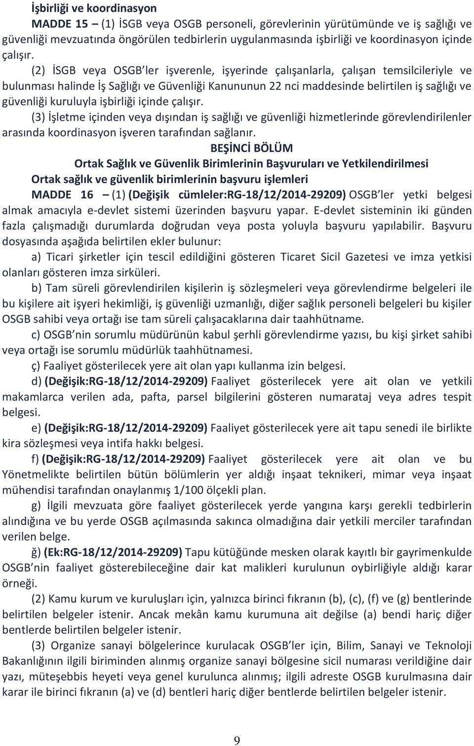 (2) İSGB veya OSGB ler işverenle, işyerinde çalışanlarla, çalışan temsilcileriyle ve bulunması halinde İş Sağlığı ve Güvenliği Kanununun 22 nci maddesinde belirtilen iş sağlığı ve güvenliği kuruluyla