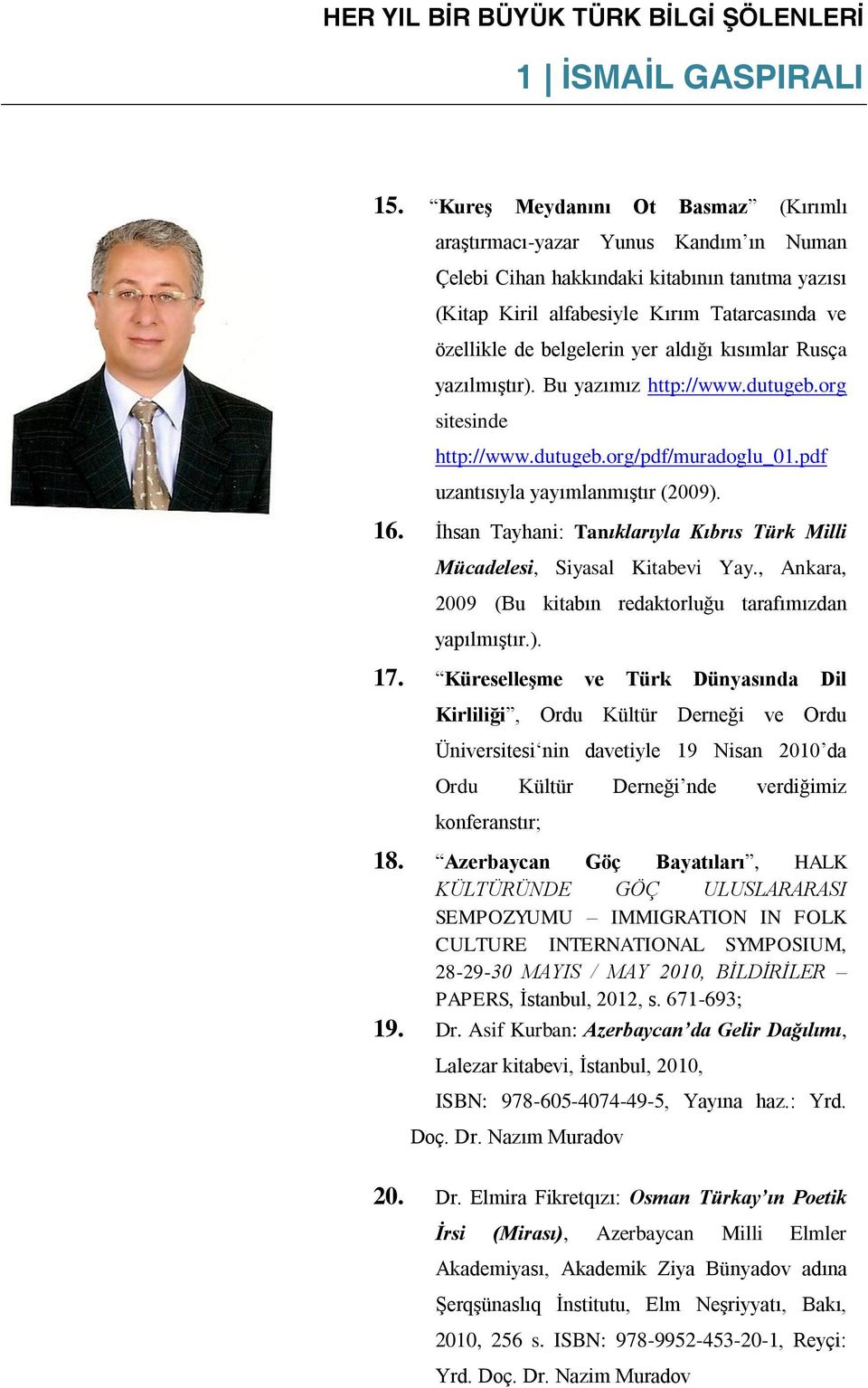 İhsan Tayhani: Tanıklarıyla Kıbrıs Türk Milli Mücadelesi, Siyasal Kitabevi Yay., Ankara, 2009 (Bu kitabın redaktorluğu tarafımızdan yapılmıştır.). 17.