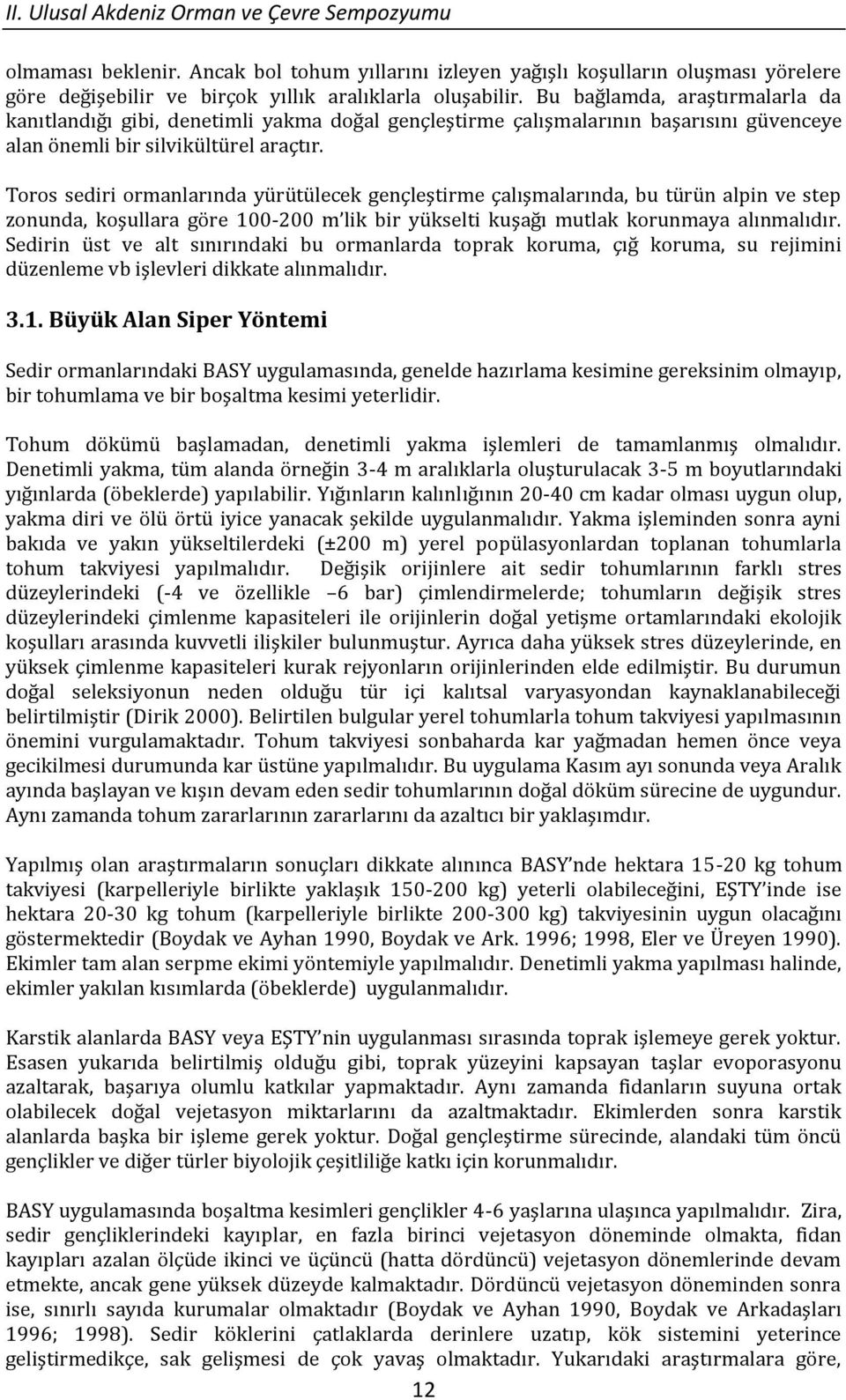 Toros sediri ormanlarında yürütülecek gençleştirme çalışmalarında, bu türün alpin ve step zonunda, koşullara göre 100-200 m lik bir yükselti kuşağı mutlak korunmaya alınmalıdır.