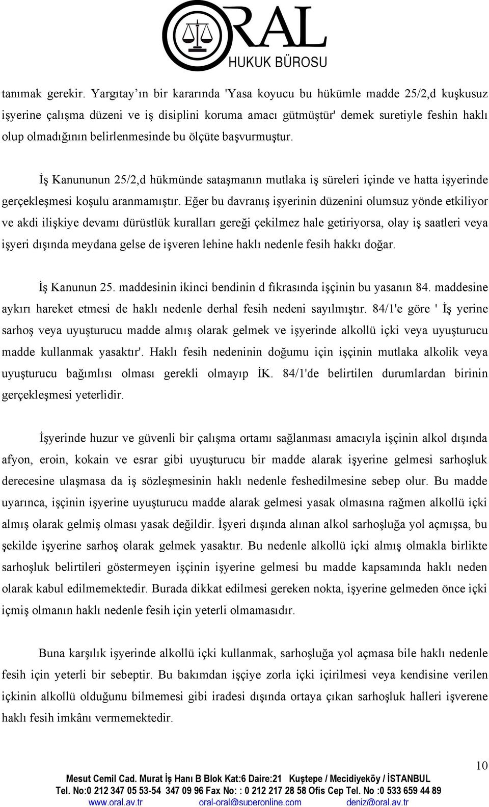 bu ölçüte başvurmuştur. İş Kanununun 25/2,d hükmünde sataşmanın mutlaka iş süreleri içinde ve hatta işyerinde gerçekleşmesi koşulu aranmamıştır.