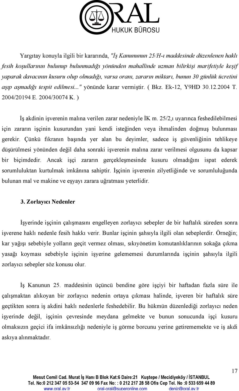 ) İş akdinin işverenin malına verilen zarar nedeniyle İK m. 25/2,ı uyarınca feshedilebilmesi için zararın işçinin kusurundan yani kendi isteğinden veya ihmalinden doğmuş bulunması gerekir.