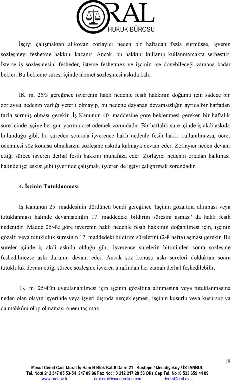 25/3 gereğince işverenin haklı nedenle fesih hakkının doğumu için sadece bir zorlayıcı nedenin varlığı yeterli olmayıp, bu nedene dayanan devamsızlığın ayrıca bir haftadan fazla sürmüş olması gerekir.