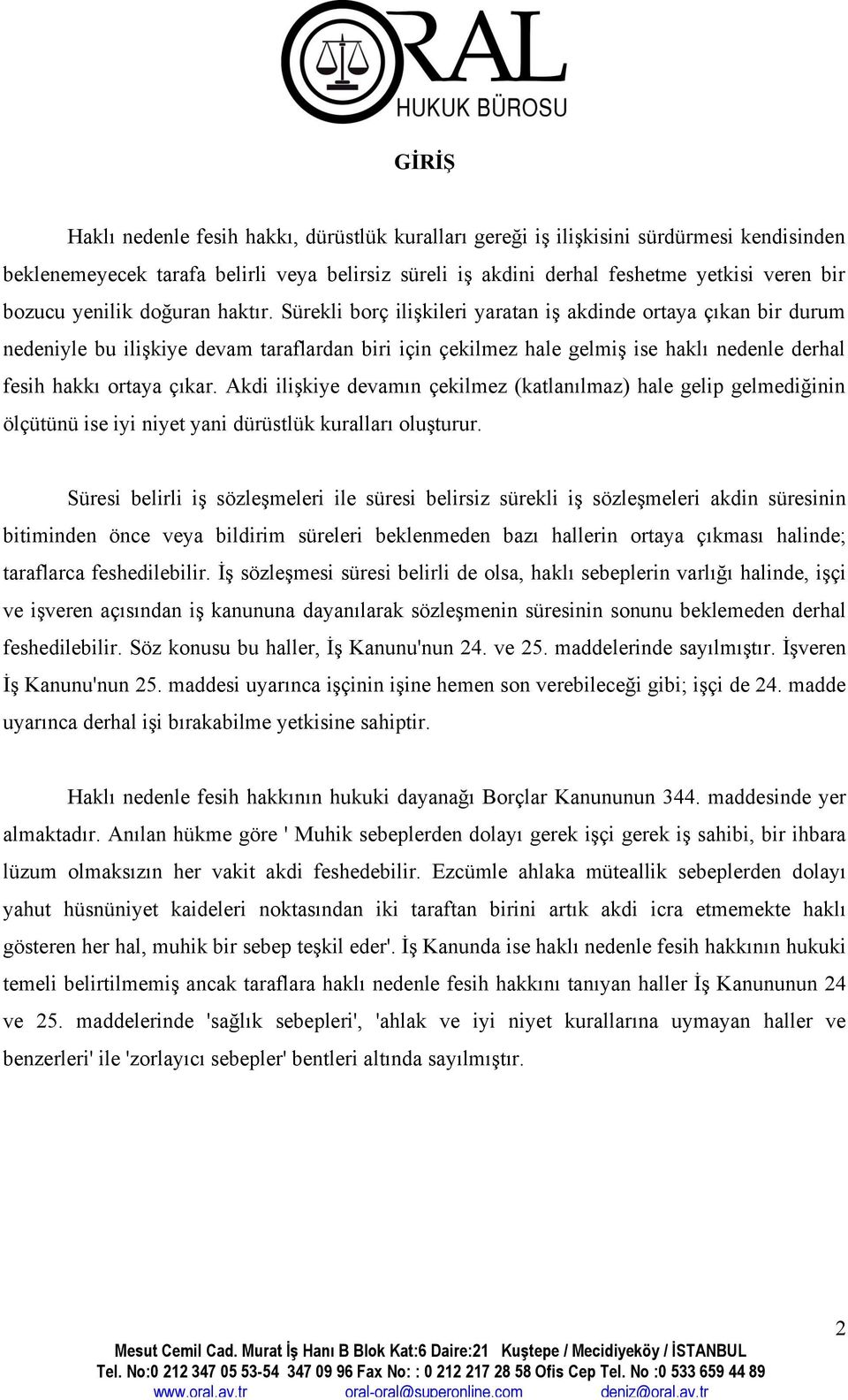 Sürekli borç ilişkileri yaratan iş akdinde ortaya çıkan bir durum nedeniyle bu ilişkiye devam taraflardan biri için çekilmez hale gelmiş ise haklı nedenle derhal fesih hakkı ortaya çıkar.