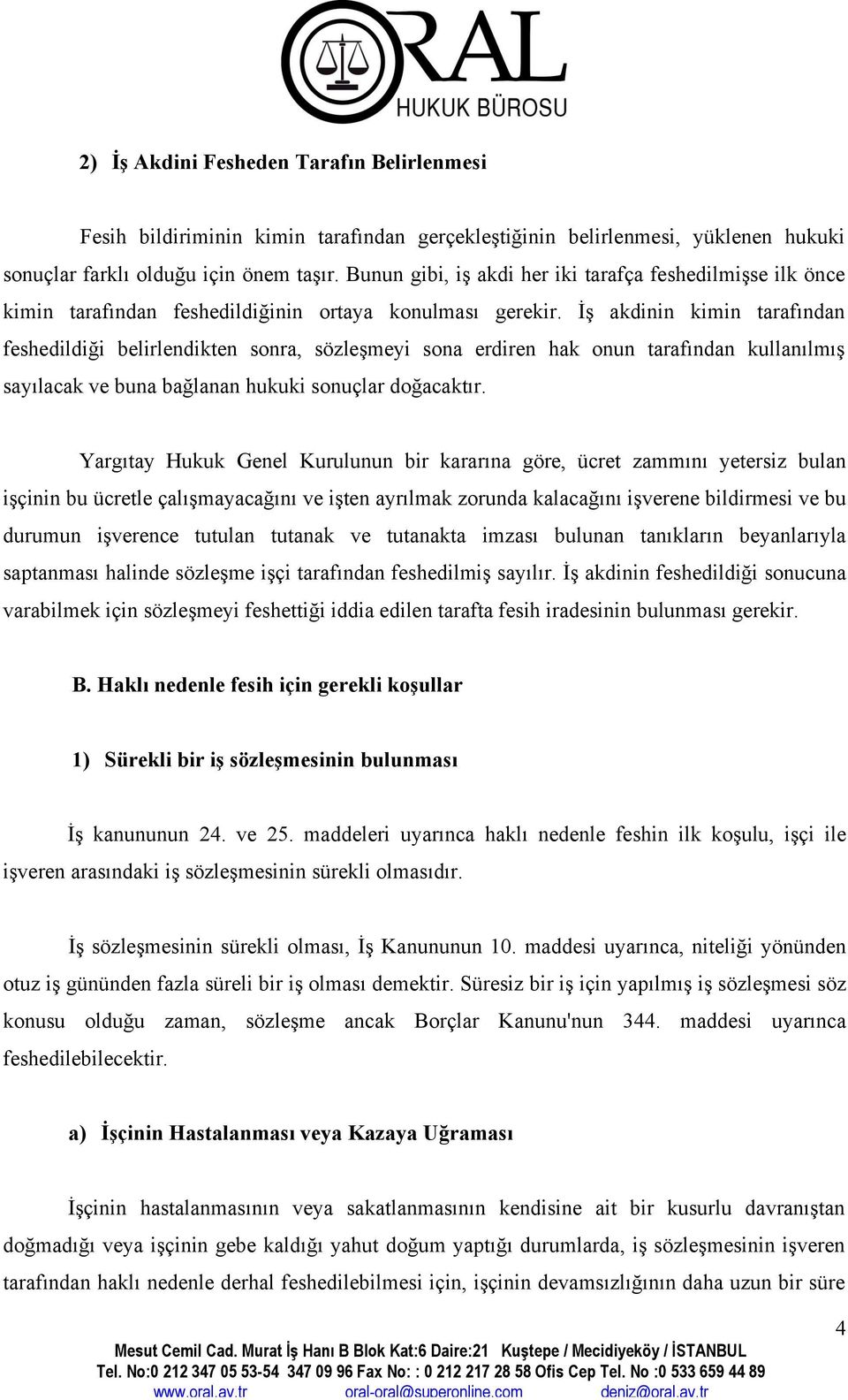 İş akdinin kimin tarafından feshedildiği belirlendikten sonra, sözleşmeyi sona erdiren hak onun tarafından kullanılmış sayılacak ve buna bağlanan hukuki sonuçlar doğacaktır.