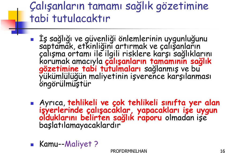 tutulmaları sağlanmış ve bu yükümlülüğün maliyetinin işverence karşılanması öngörülmüştür Ayrıca, tehlikeli ve çok tehlikeli sınıfta yer