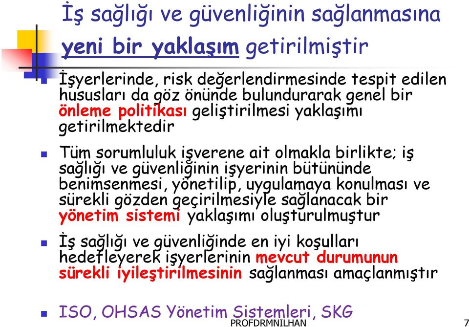 benimsenmesi, yönetilip, uygulamaya konulması ve sürekli gözden geçirilmesiyle sağlanacak bir yönetim sistemi yaklaşımı oluşturulmuştur İş sağlığı ve