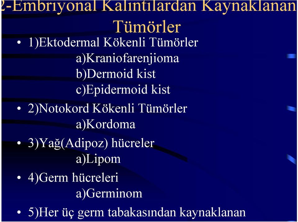 2)Notokord Kökenli Tümörler a)kordoma 3)Yağ(Adipoz) hücreler a)lipom