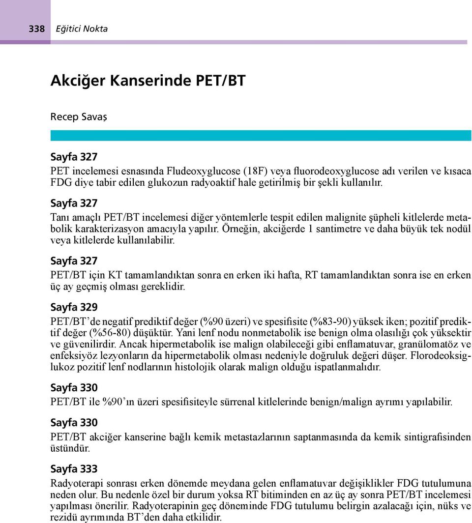 Örneğin, kciğerde 1 sntimetre ve dh üyük tek nodül vey kitlelerde kullnılilir. Syf 327 PET/BT için KT tmmlndıktn sonr en erken iki hft, RT tmmlndıktn sonr ise en erken üç y geçmiş olmsı gereklidir.