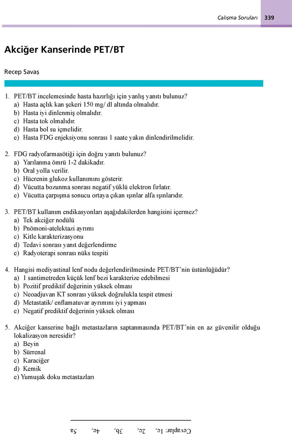 c) Hücrenin glukoz kullnımını gösterir. d) Vücutt ozunm sonrsı negtif yüklü elektron fırltır. e) Vücutt çrpışm sonucu orty çıkn ışınlr lf ışınlrıdır. 3.