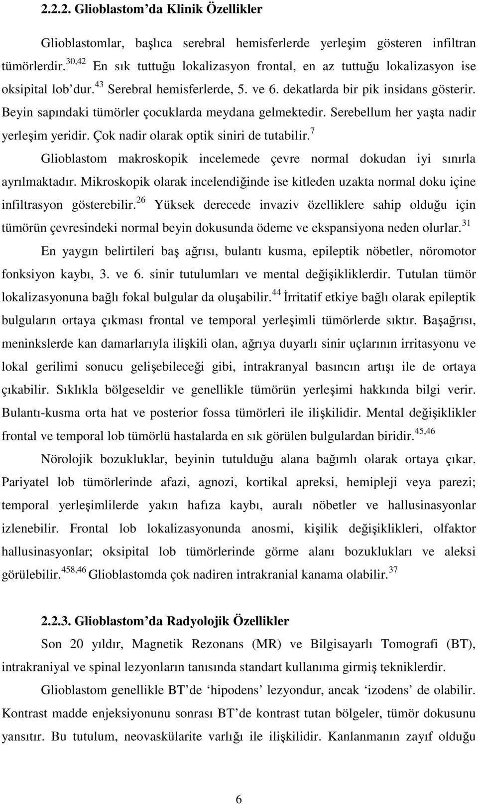 Beyin sapındaki tümörler çocuklarda meydana gelmektedir. Serebellum her yaşta nadir yerleşim yeridir. Çok nadir olarak optik siniri de tutabilir.