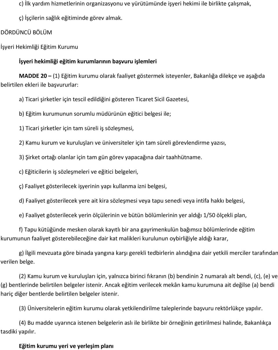 belirtilen ekleri ile başvururlar: a) Ticari şirketler için tescil edildiğini gösteren Ticaret Sicil Gazetesi, b) Eğitim kurumunun sorumlu müdürünün eğitici belgesi ile; 1) Ticari şirketler için tam