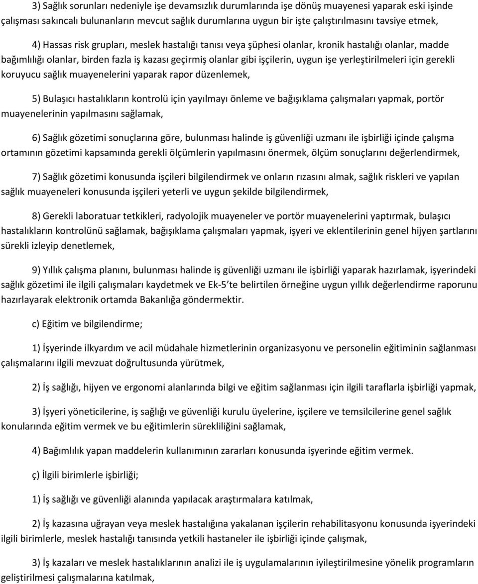 yerleştirilmeleri için gerekli koruyucu sağlık muayenelerini yaparak rapor düzenlemek, 5) Bulaşıcı hastalıkların kontrolü için yayılmayı önleme ve bağışıklama çalışmaları yapmak, portör