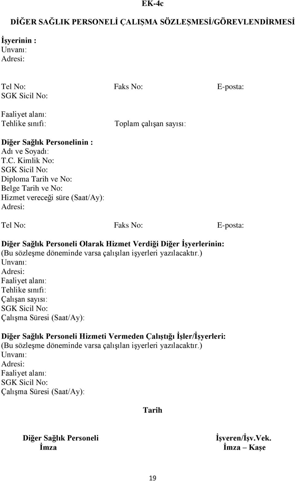 Kimlik No: Diploma Tarih ve No: Belge Tarih ve No: Hizmet vereceği süre (Saat/Ay): Tel No: Faks No: E-posta: Diğer Sağlık Personeli Olarak Hizmet Verdiği Diğer İşyerlerinin: (Bu sözleşme