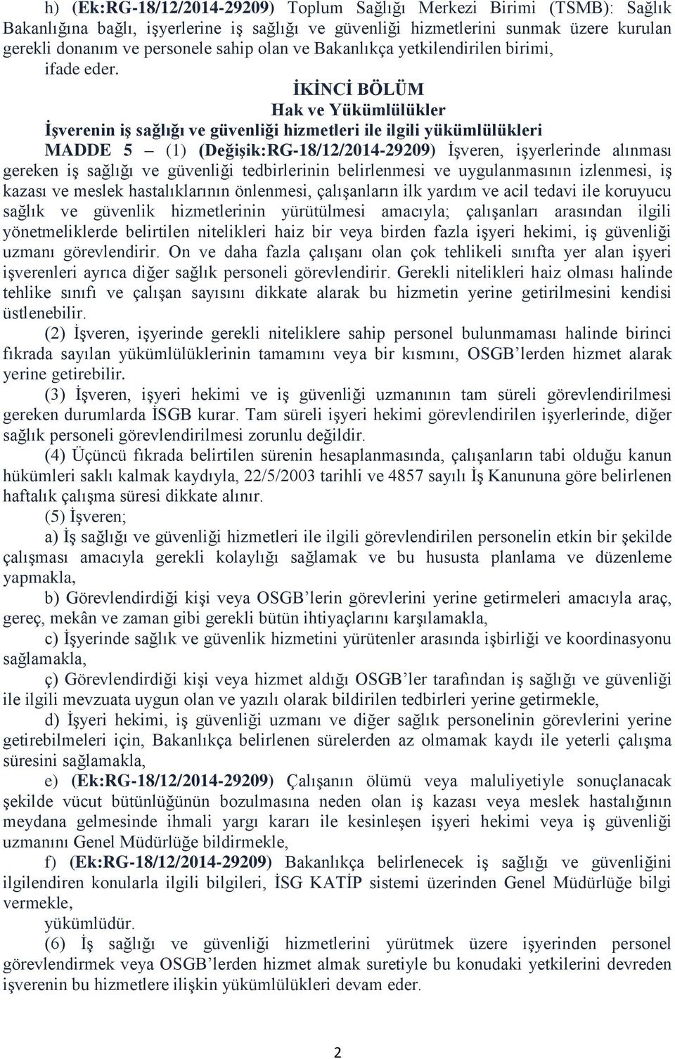 İKİNCİ BÖLÜM Hak ve Yükümlülükler İşverenin iş sağlığı ve güvenliği hizmetleri ile ilgili yükümlülükleri MADDE 5 (1) (Değişik:RG-18/12/2014-29209) İşveren, işyerlerinde alınması gereken iş sağlığı ve