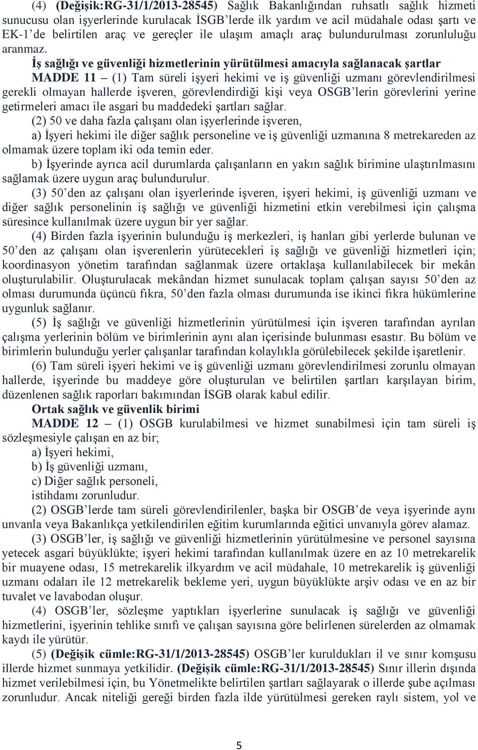 İş sağlığı ve güvenliği hizmetlerinin yürütülmesi amacıyla sağlanacak şartlar MADDE 11 (1) Tam süreli işyeri hekimi ve iş güvenliği uzmanı görevlendirilmesi gerekli olmayan hallerde işveren,