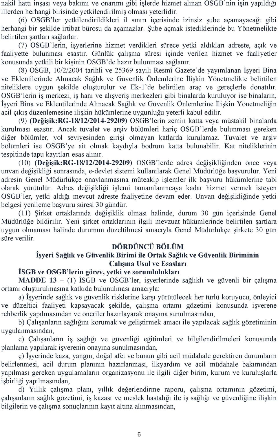 Şube açmak istediklerinde bu Yönetmelikte belirtilen şartları sağlarlar. (7) OSGB lerin, işyerlerine hizmet verdikleri sürece yetki aldıkları adreste, açık ve faaliyette bulunması esastır.