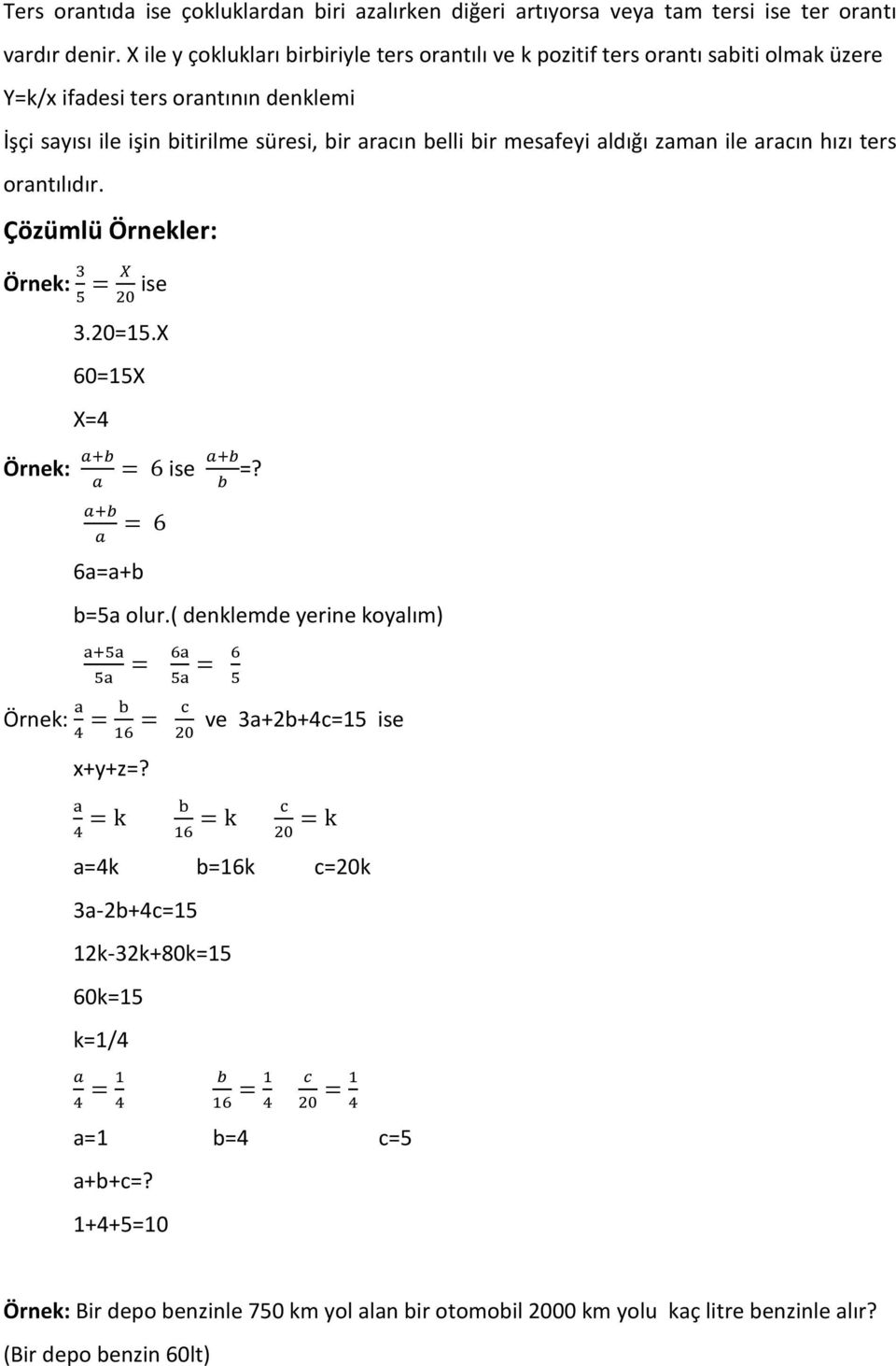 aldığı zaman ile aracın hızı ters orantılıdır. Çözümlü Örnekler: Örnek: 3 5 = X 20 ise 3.20=15.X 60=15X X=4 Örnek: a+b a a+b = 6 ise =? b a+b = 6 a 6a=a+b b=5a olur.