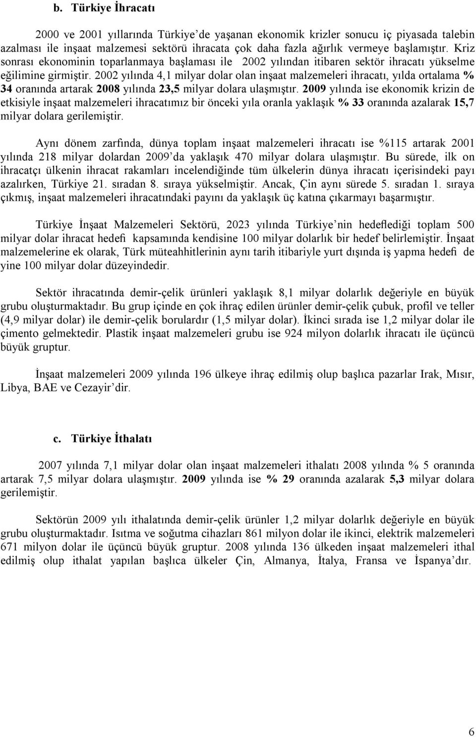 2002 yılında 4,1 milyar dolar olan inşaat malzemeleri ihracatı, yılda ortalama % 34 oranında artarak 2008 yılında 23,5 milyar dolara ulaşmıştır.