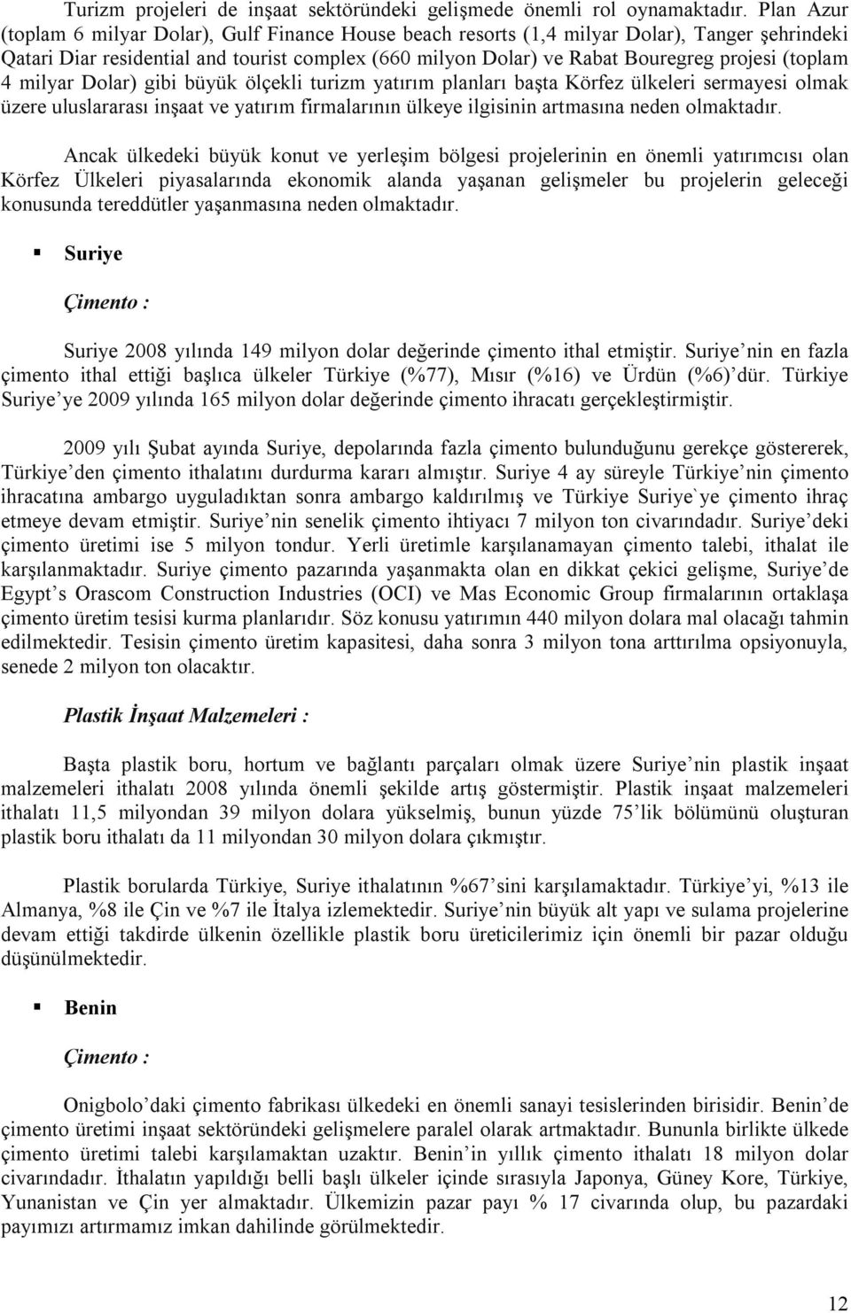 (toplam 4 milyar Dolar) gibi büyük ölçekli turizm yatırım planları başta Körfez ülkeleri sermayesi olmak üzere uluslararası inşaat ve yatırım firmalarının ülkeye ilgisinin artmasına neden olmaktadır.