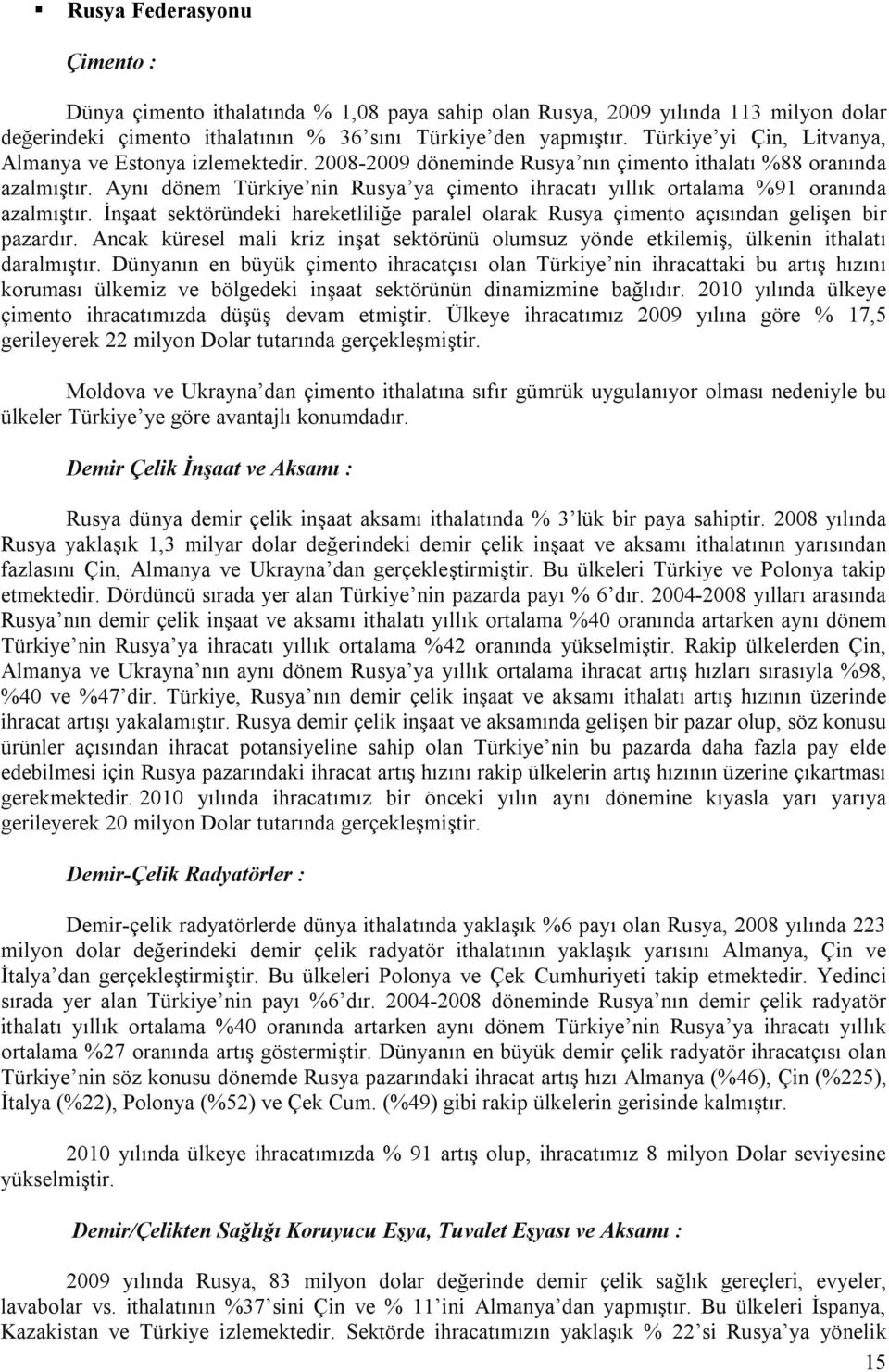 Aynı dönem Türkiye nin Rusya ya çimento ihracatı yıllık ortalama %91 oranında azalmıştır. İnşaat sektöründeki hareketliliğe paralel olarak Rusya çimento açısından gelişen bir pazardır.