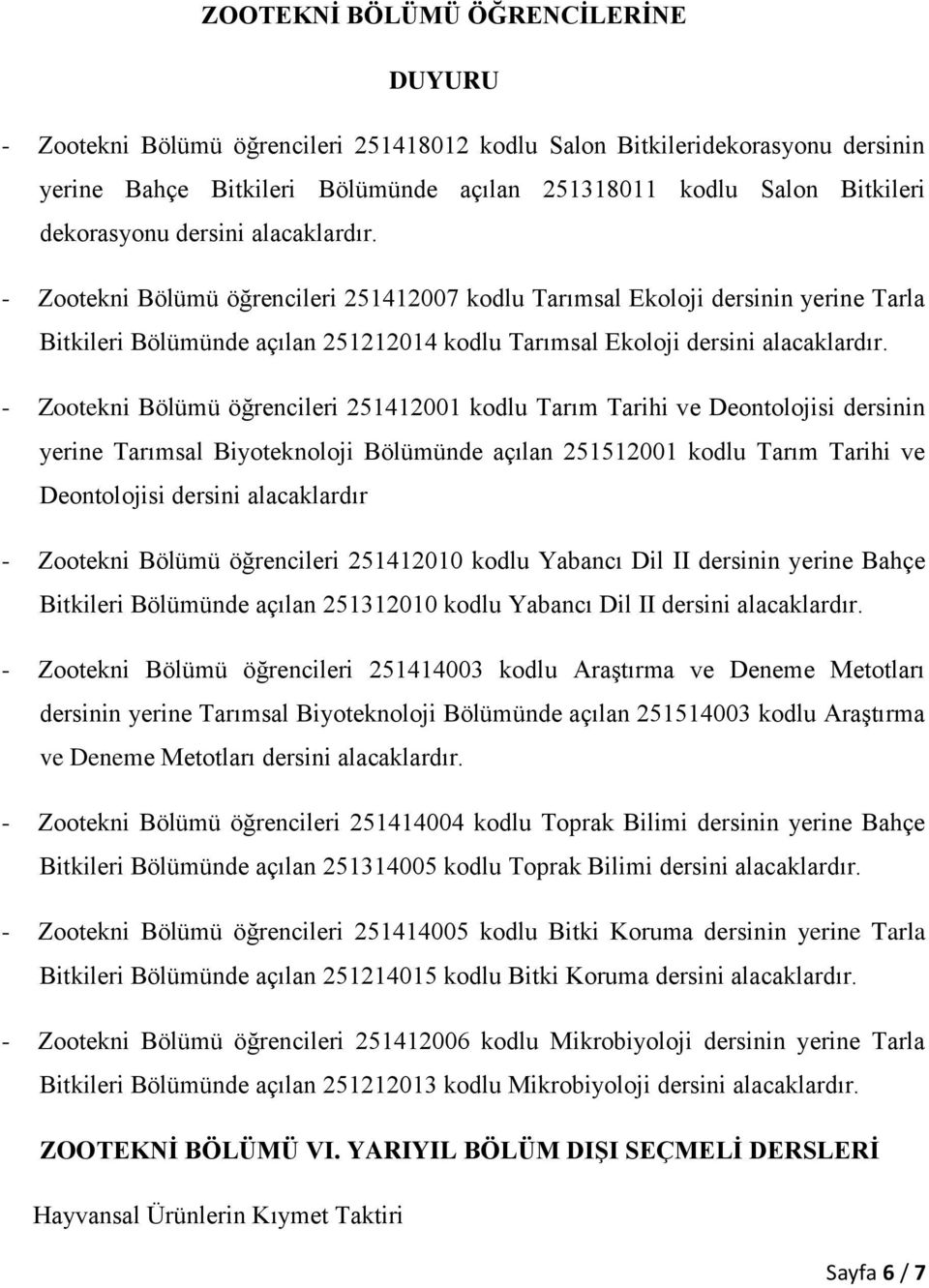 öğrencileri 251412001 kodlu Tarım Tarihi ve Deontolojisi dersinin yerine Tarımsal Biyoteknoloji Bölümünde açılan 251512001 kodlu Tarım Tarihi ve Deontolojisi dersini alacaklardır - Zootekni Bölümü