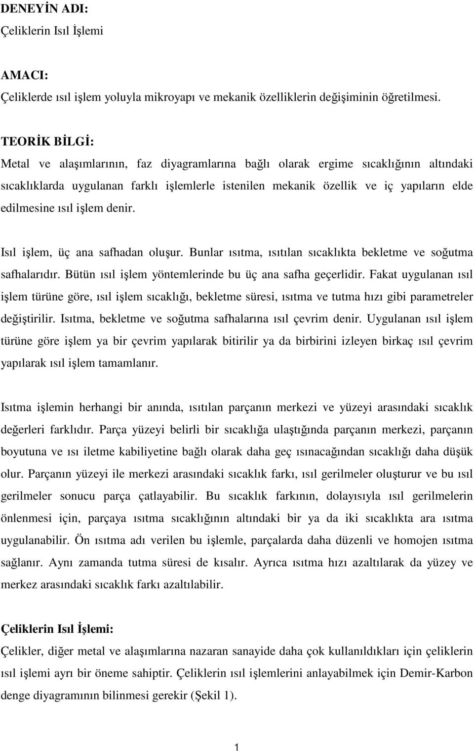 ısıl işlem denir. Isıl işlem, üç ana safhadan oluşur. Bunlar ısıtma, ısıtılan sıcaklıkta bekletme ve soğutma safhalarıdır. Bütün ısıl işlem yöntemlerinde bu üç ana safha geçerlidir.