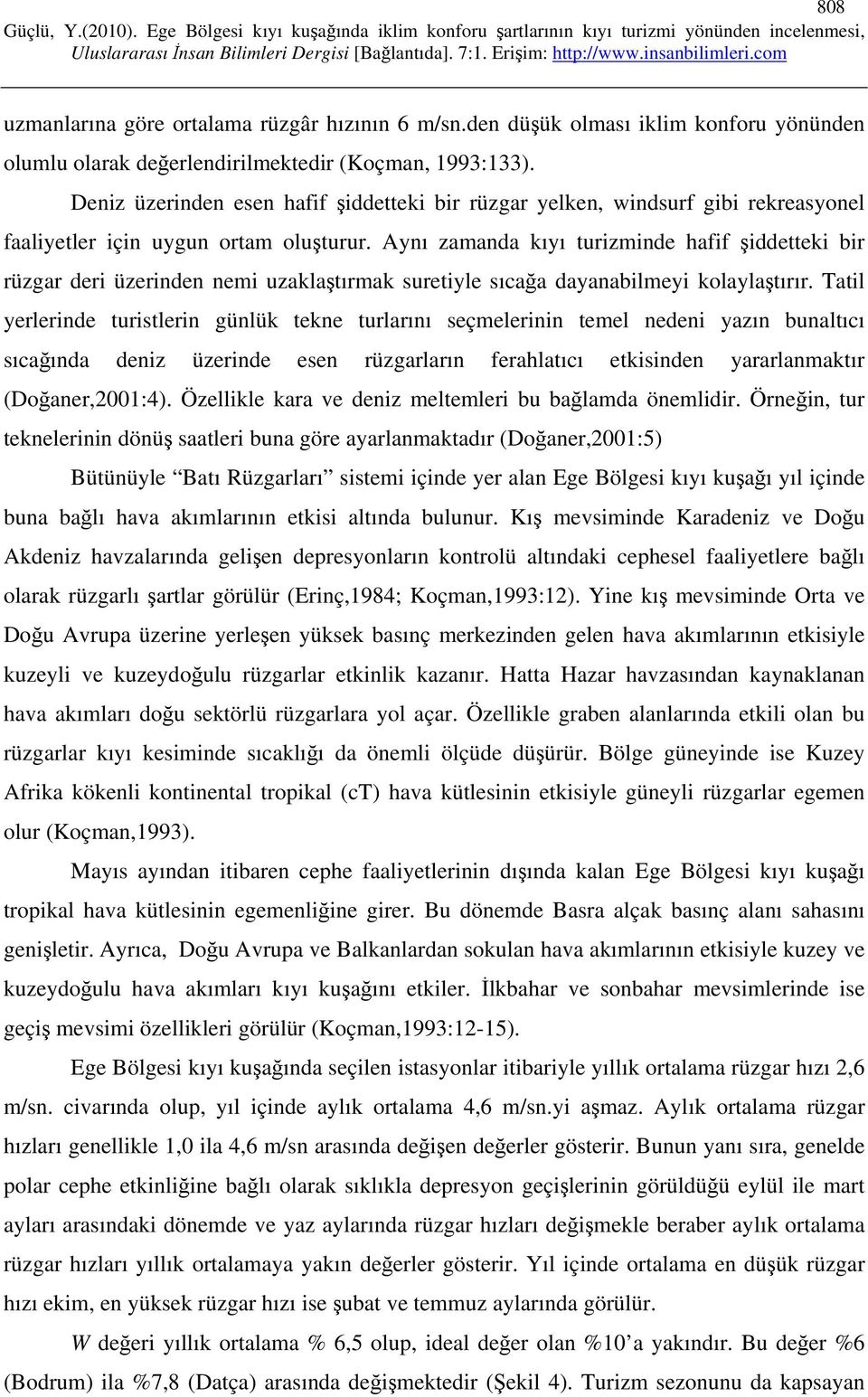 Aynı zamanda kıyı turizminde hafif şiddetteki bir rüzgar deri üzerinden nemi uzaklaştırmak suretiyle sıcağa dayanabilmeyi kolaylaştırır.