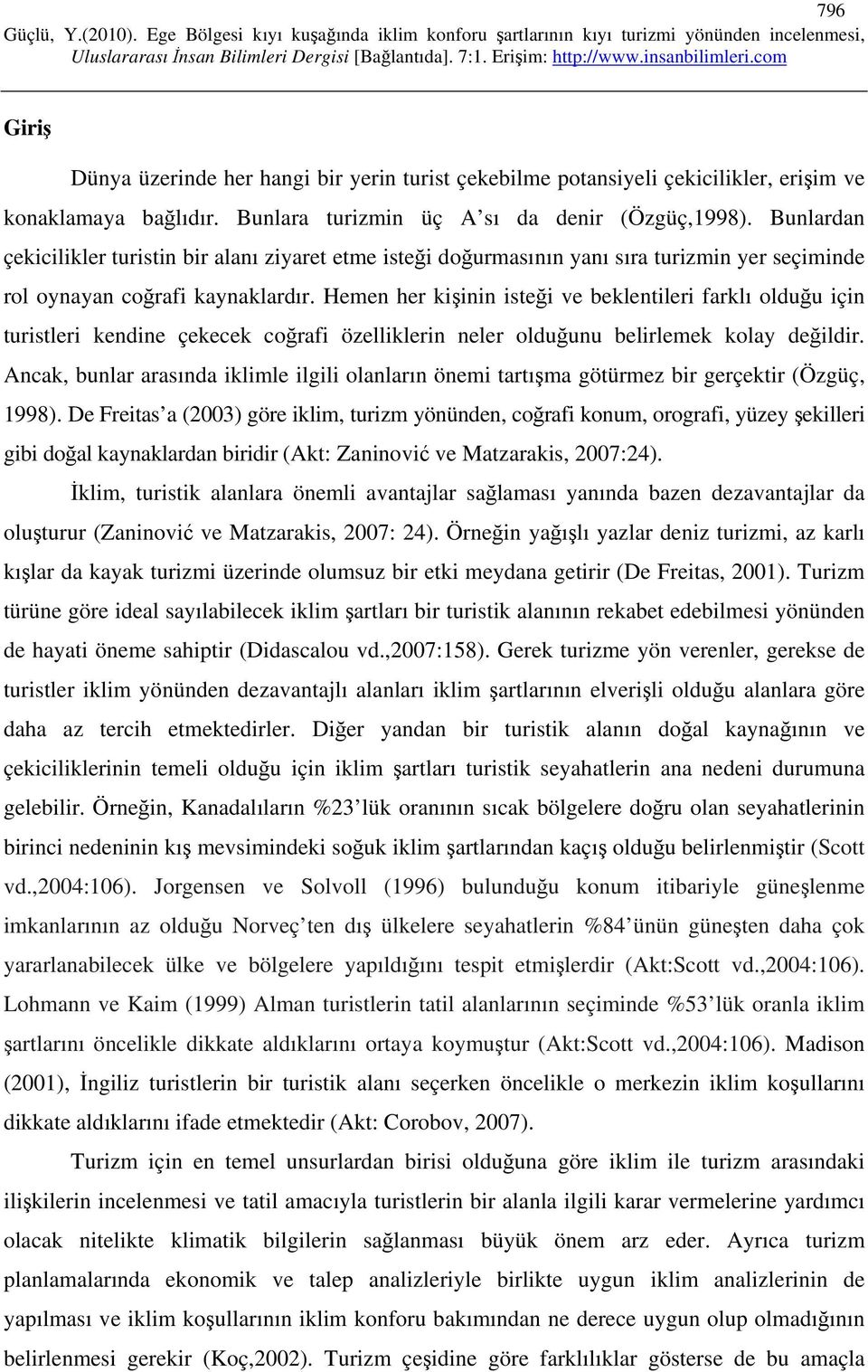 Hemen her kişinin isteği ve beklentileri farklı olduğu için turistleri kendine çekecek coğrafi özelliklerin neler olduğunu belirlemek kolay değildir.