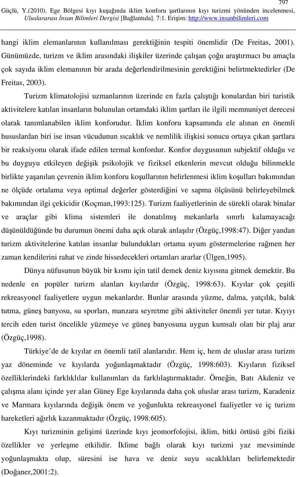 Turizm klimatolojisi uzmanlarının üzerinde en fazla çalıştığı konulardan biri turistik aktivitelere katılan insanların bulunulan ortamdaki iklim şartları ile ilgili memnuniyet derecesi olarak