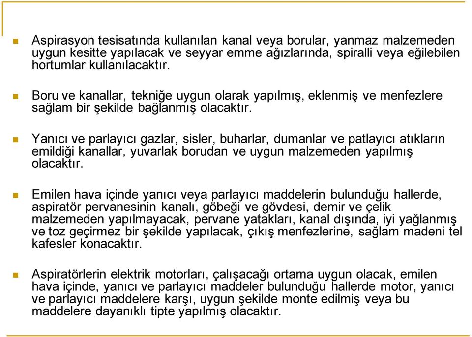 Yanıcı ve parlayıcı gazlar, sisler, buharlar, dumanlar ve patlayıcı atıkların emildiği kanallar, yuvarlak borudan ve uygun malzemeden yapılmış olacaktır.