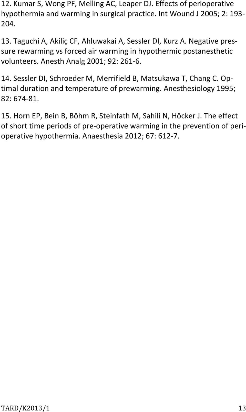 Anesth Analg 2001; 92: 261-6. 14. Sessler DI, Schroeder M, Merrifield B, Matsukawa T, Chang C. Op- timal duration and temperature of prewarming.