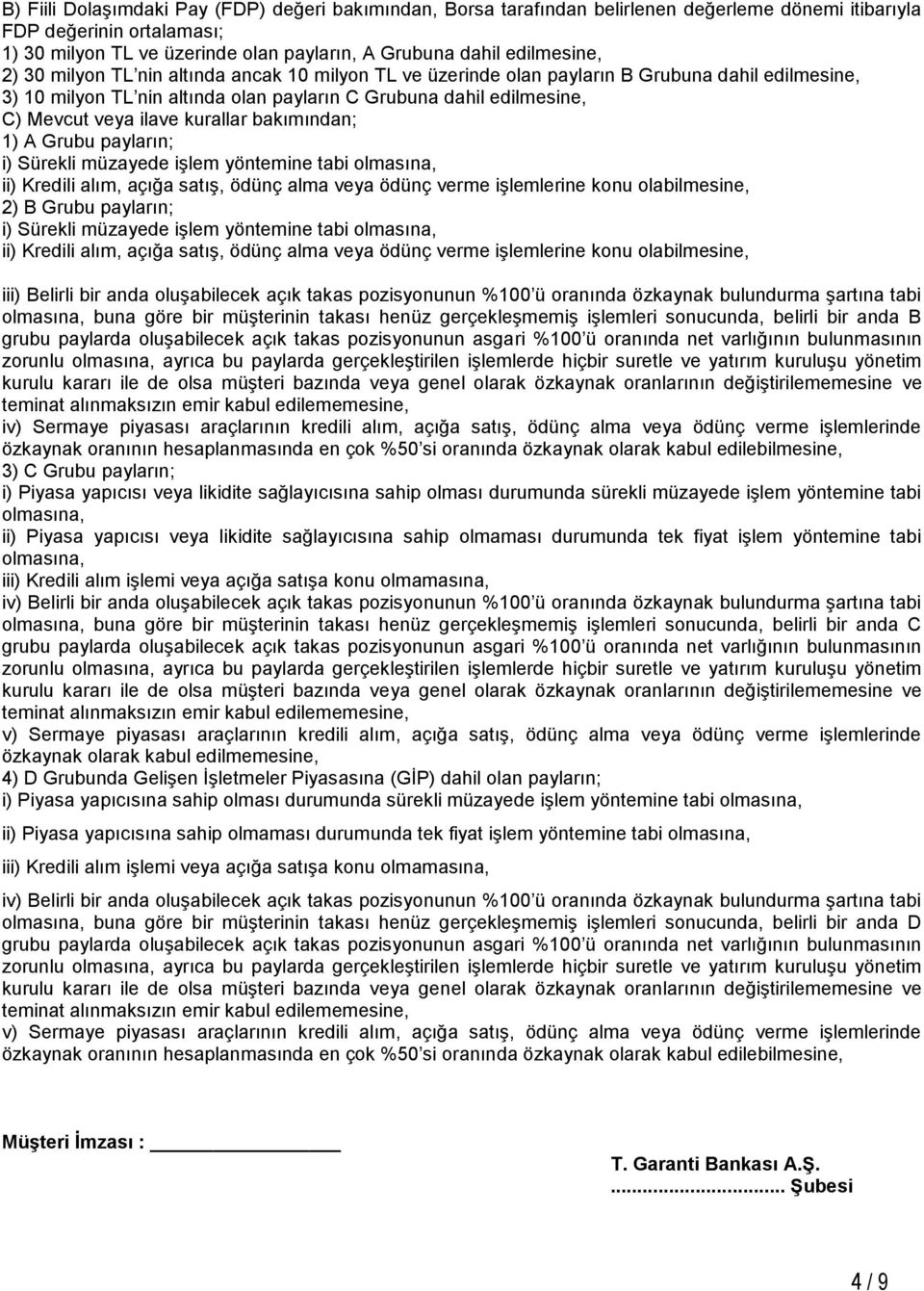 ilave kurallar bakımından; 1) A Grubu payların; i) Sürekli müzayede işlem yöntemine tabi olmasına, ii) Kredili alım, açığa satış, ödünç alma veya ödünç verme işlemlerine konu olabilmesine, 2) B Grubu