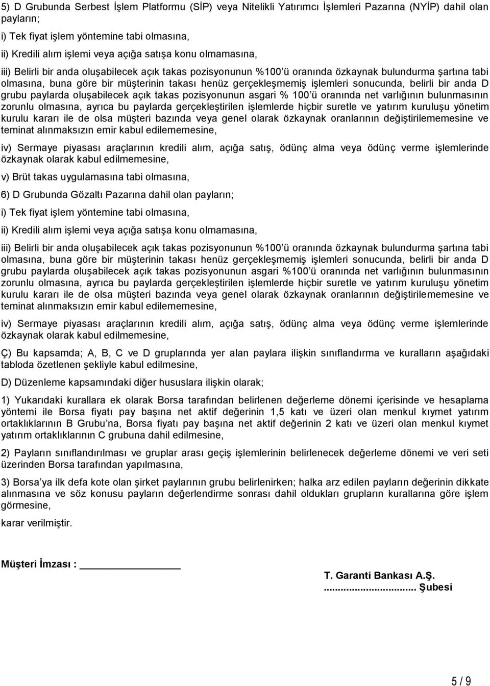 işlemleri sonucunda, belirli bir anda D grubu paylarda oluşabilecek açık takas pozisyonunun asgari % 100 ü oranında net varlığının bulunmasının iv) Sermaye piyasası araçlarının kredili alım, açığa