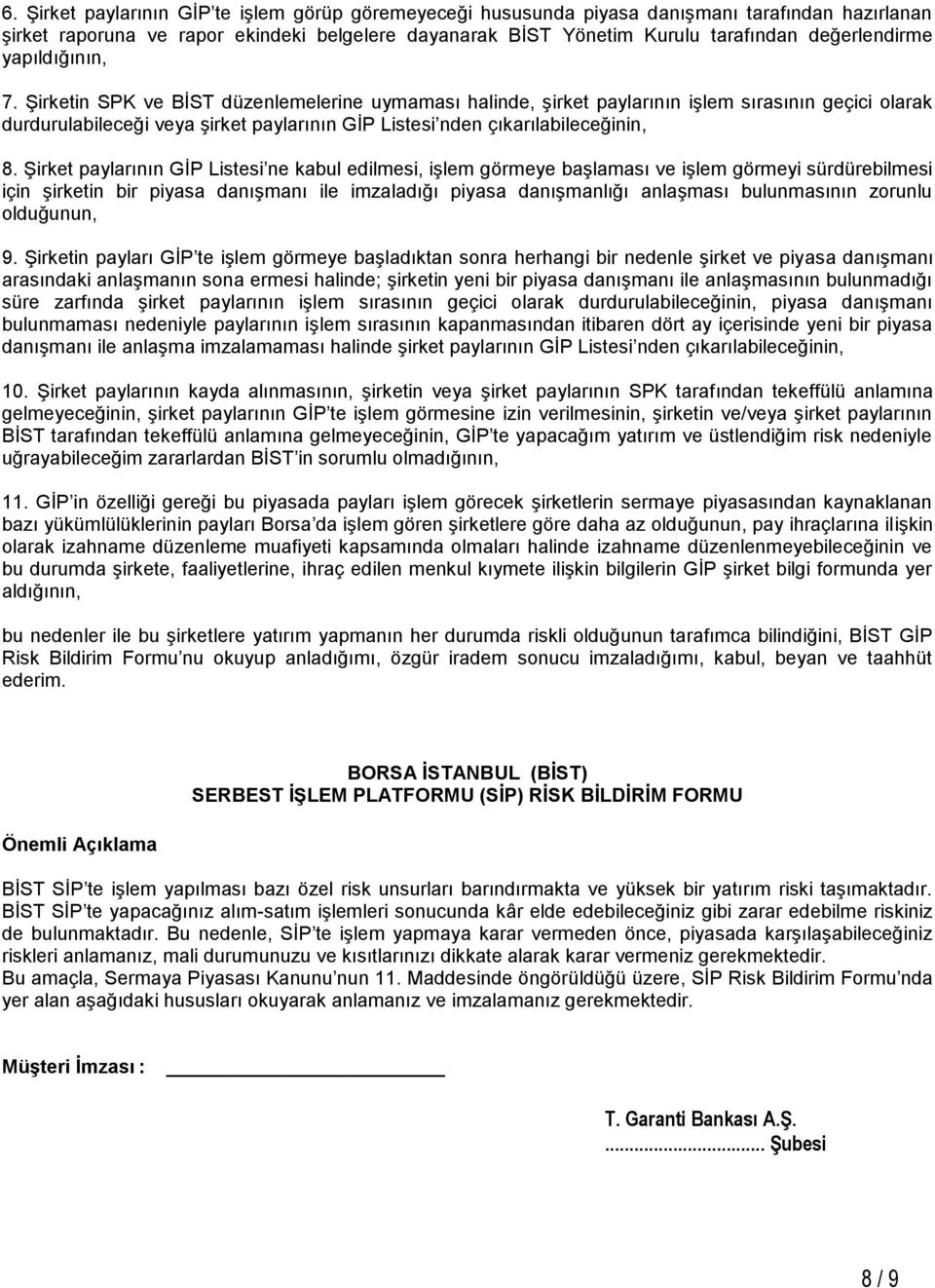 Şirketin SPK ve BİST düzenlemelerine uymaması halinde, şirket paylarının işlem sırasının geçici olarak durdurulabileceği veya şirket paylarının GİP Listesi nden çıkarılabileceğinin, 8.