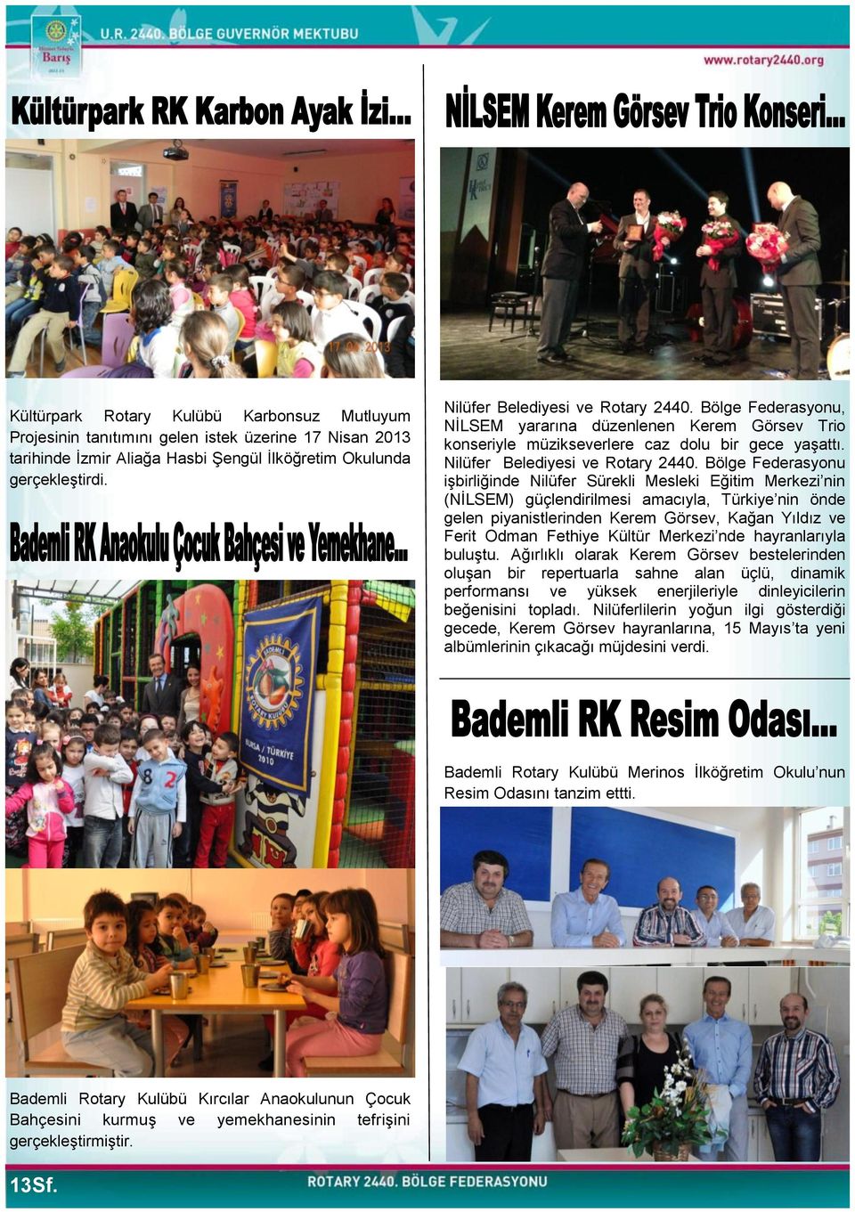 Bölge Federasyonu işbirliğinde Nilüfer Sürekli Mesleki Eğitim Merkezi nin (NİLSEM) güçlendirilmesi amacıyla, Türkiye nin önde gelen piyanistlerinden Kerem Görsev, Kağan Yıldız ve Ferit Odman Fethiye
