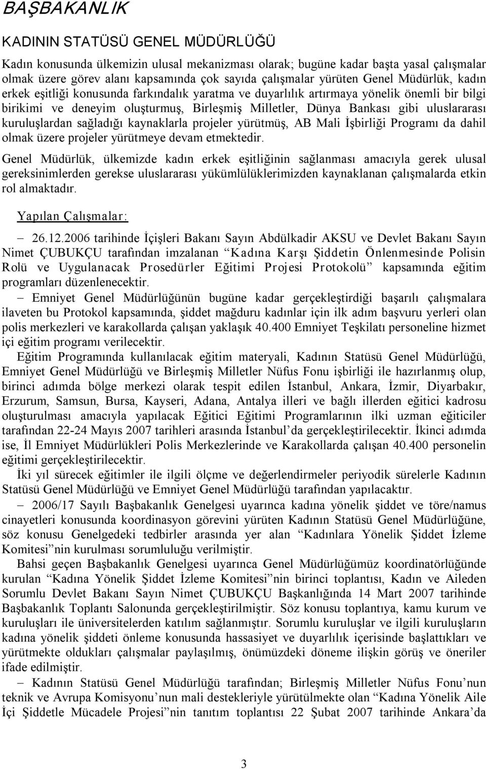 uluslararası kuruluşlardan sağladığı kaynaklarla projeler yürütmüş, AB Mali İşbirliği Programı da dahil olmak üzere projeler yürütmeye devam etmektedir.