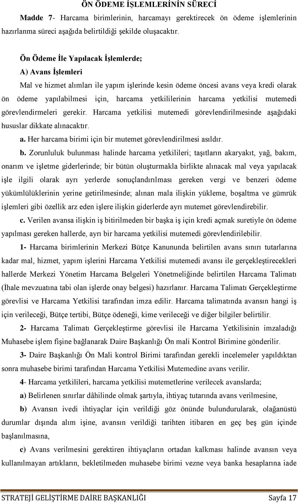 yetkilisi mutemedi görevlendirmeleri gerekir. Harcama yetkilisi mutemedi görevlendirilmesinde aşağıdaki hususlar dikkate alınacaktır. a. Her harcama birimi için bir mutemet görevlendirilmesi asıldır.