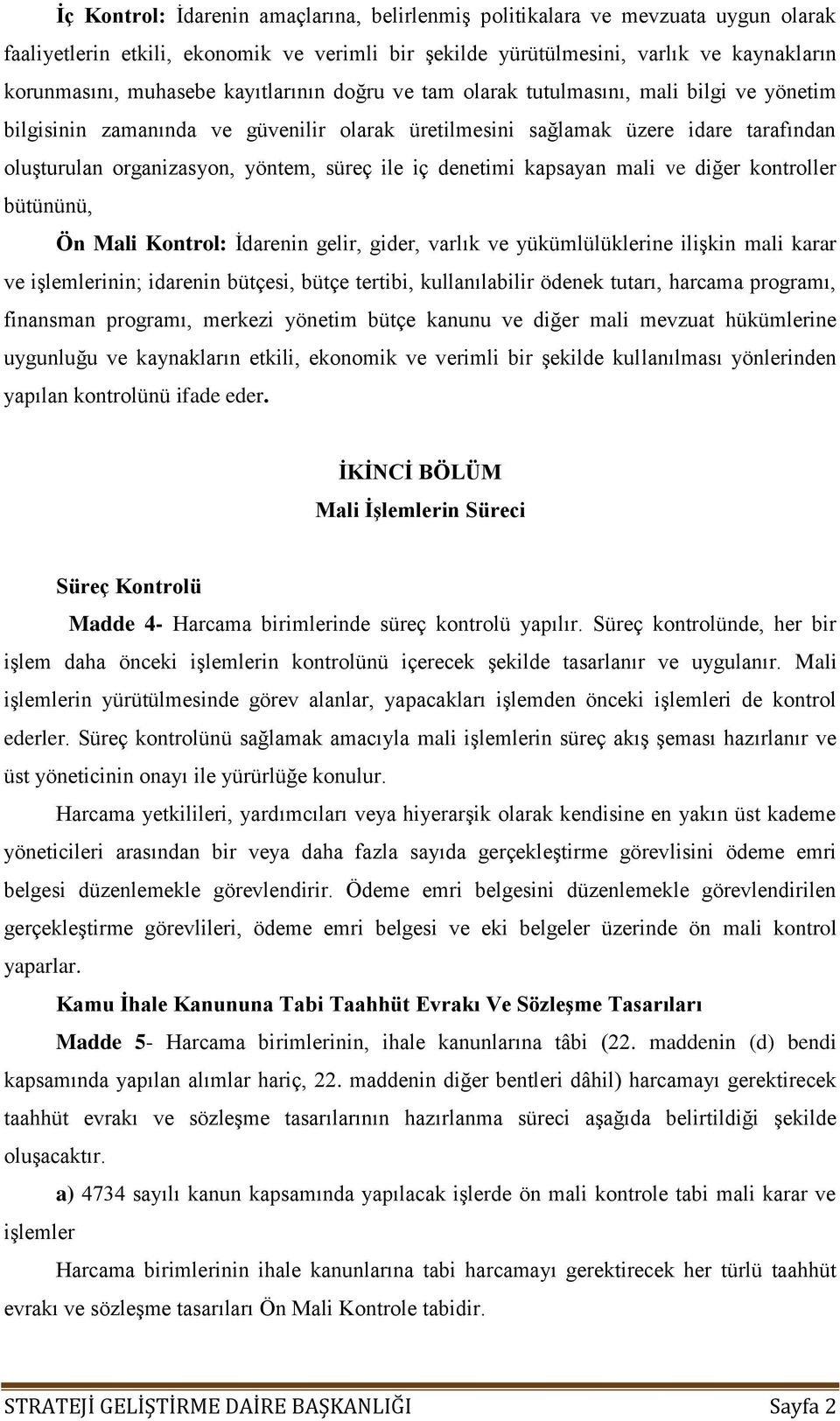 iç denetimi kapsayan mali ve diğer kontroller bütününü, Ön Mali Kontrol: İdarenin gelir, gider, varlık ve yükümlülüklerine ilişkin mali karar ve işlemlerinin; idarenin bütçesi, bütçe tertibi,