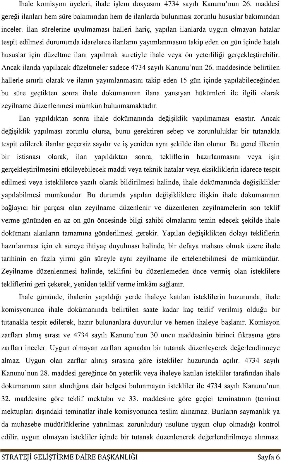 ilanı yapılmak suretiyle ihale veya ön yeterliliği gerçekleştirebilir. Ancak ilanda yapılacak düzeltmeler sadece 4734 sayılı Kanunu nun 26.