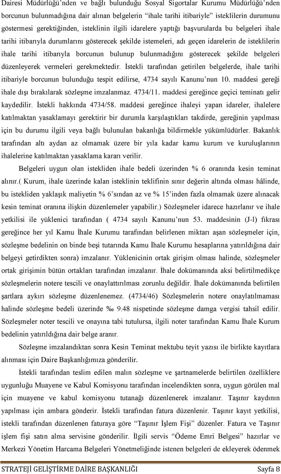 bulunup bulunmadığını gösterecek şekilde belgeleri düzenleyerek vermeleri gerekmektedir.