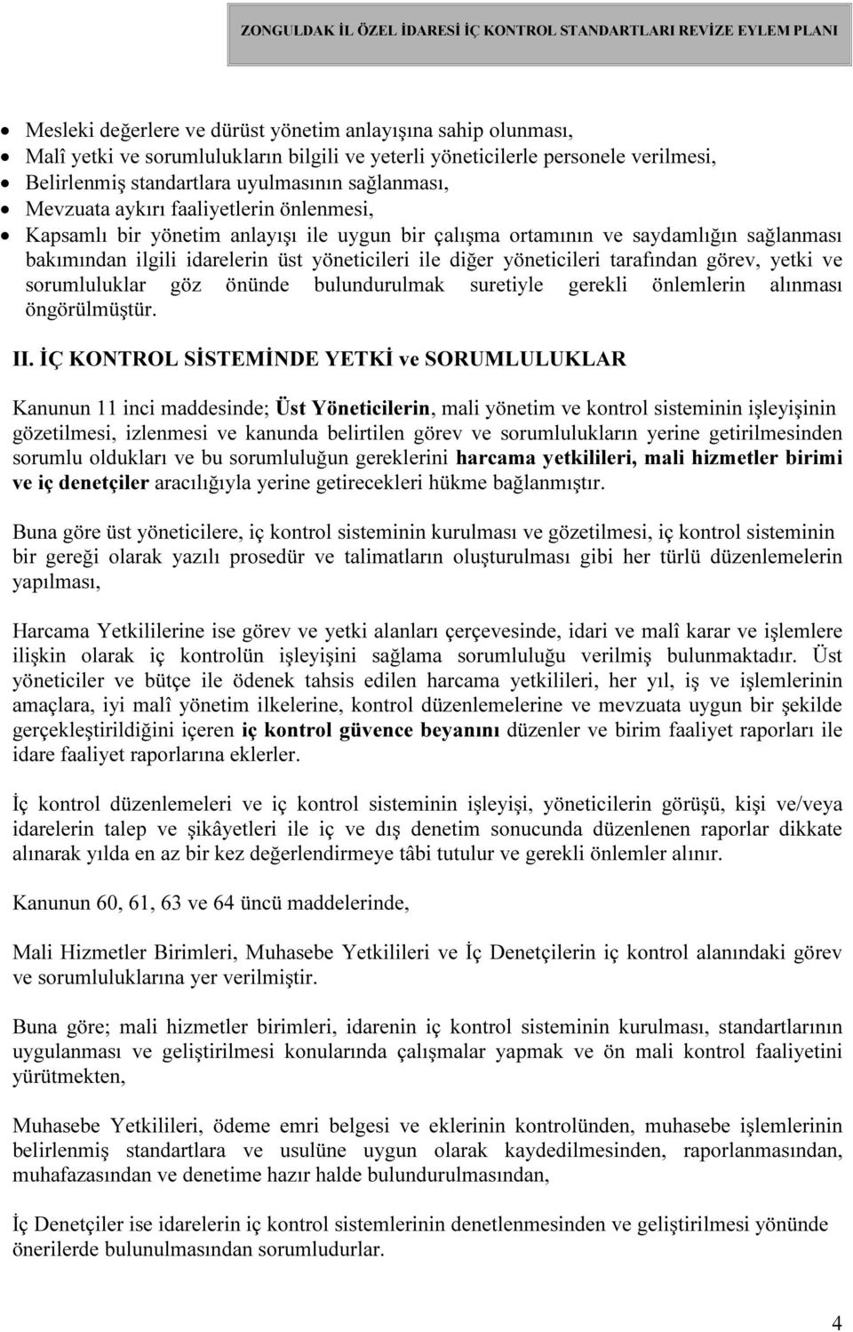 bakımından ilgili idarelerin üst yöneticileri ile diğer yöneticileri tarafından görev, yetki ve sorumluluklar göz önünde bulundurulmak suretiyle gerekli önlemlerin alınması öngörülmüştür. II.