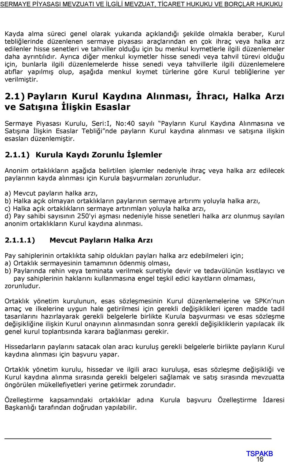 Ayrıca diğer menkul kıymetler hisse senedi veya tahvil türevi olduğu için, bunlarla ilgili düzenlemelerde hisse senedi veya tahvillerle ilgili düzenlemelere atıflar yapılmış olup, aşağıda menkul