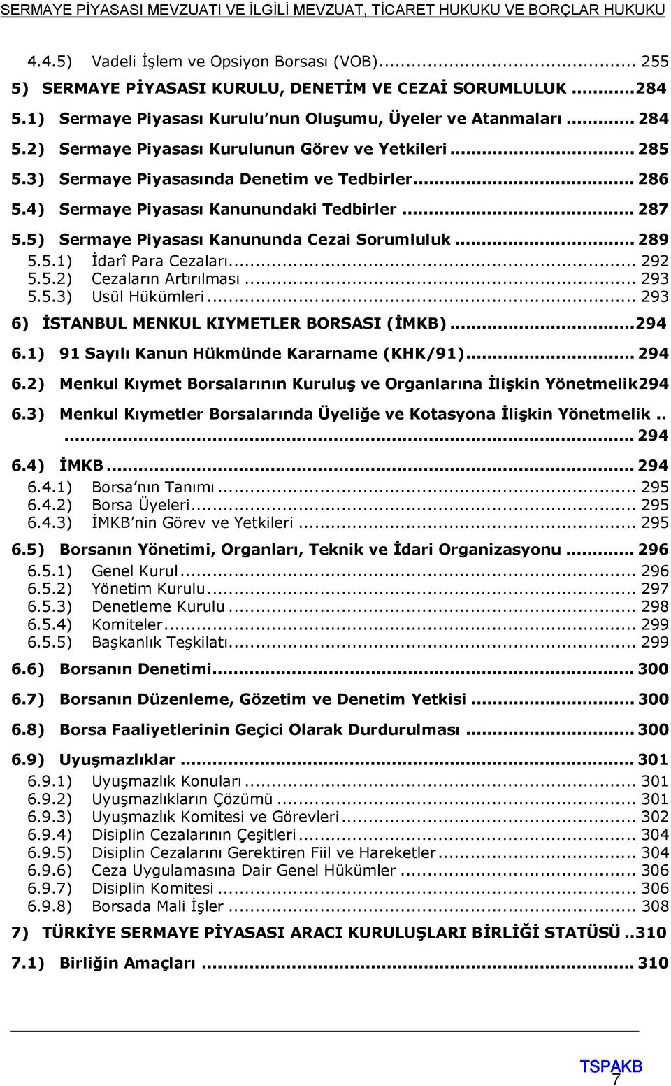 .. 292 5.5.2) Cezaların Artırılması... 293 5.5.3) Usül Hükümleri... 293 6) İSTANBUL MENKUL KIYMETLER BORSASI (İMKB)... 294 6.