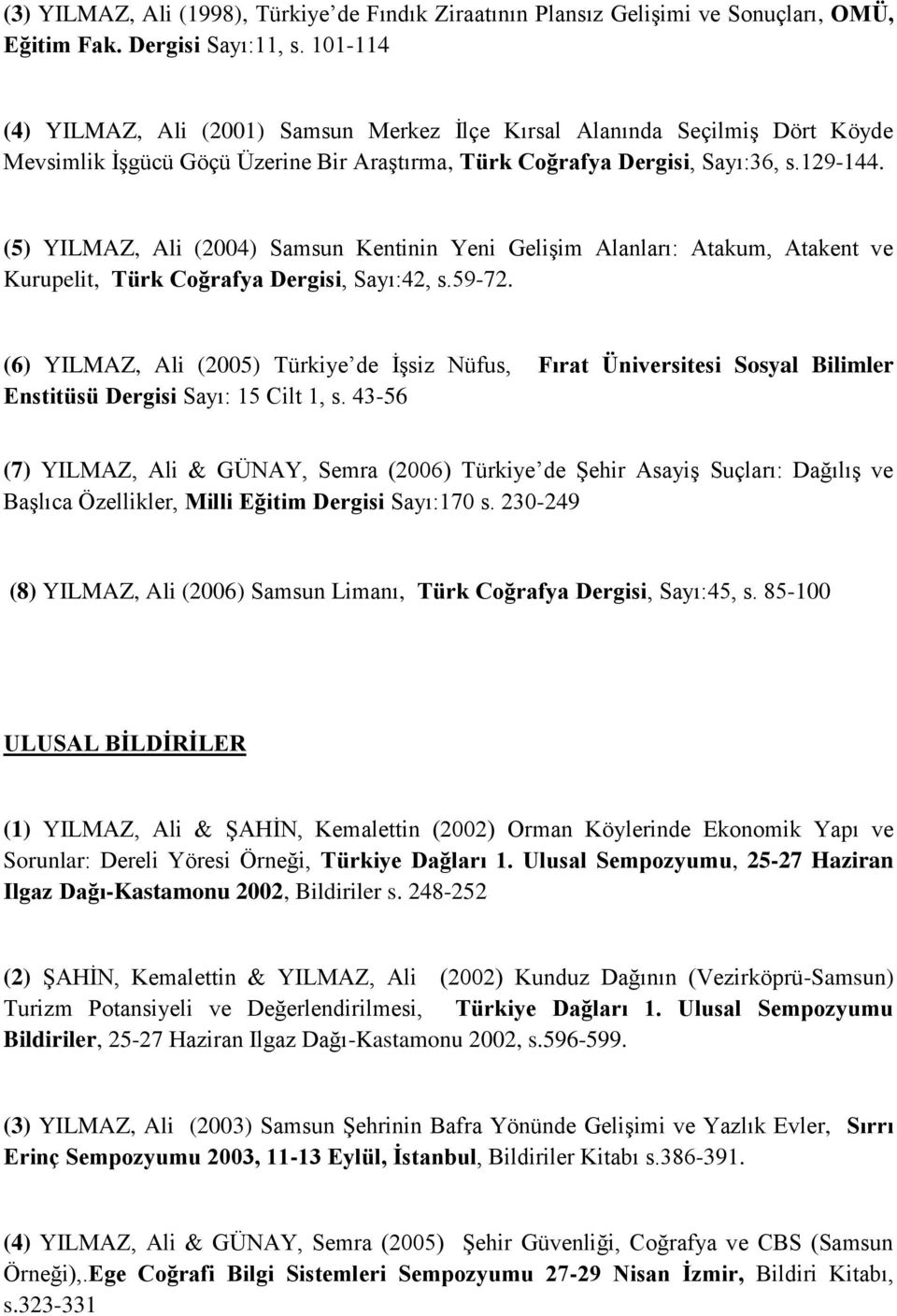 (5) YILMAZ, Ali (2004) Samsun Kentinin Yeni Gelişim Alanları: Atakum, Atakent ve Kurupelit, Türk Coğrafya Dergisi, Sayı:42, s.59-72.