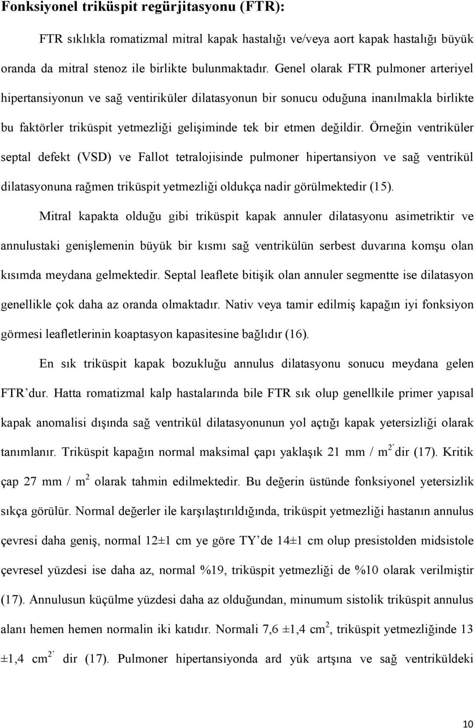 Örneğin ventriküler septal defekt (VSD) ve Fallot tetralojisinde pulmoner hipertansiyon ve sağ ventrikül dilatasyonuna rağmen triküspit yetmezliği oldukça nadir görülmektedir (15).