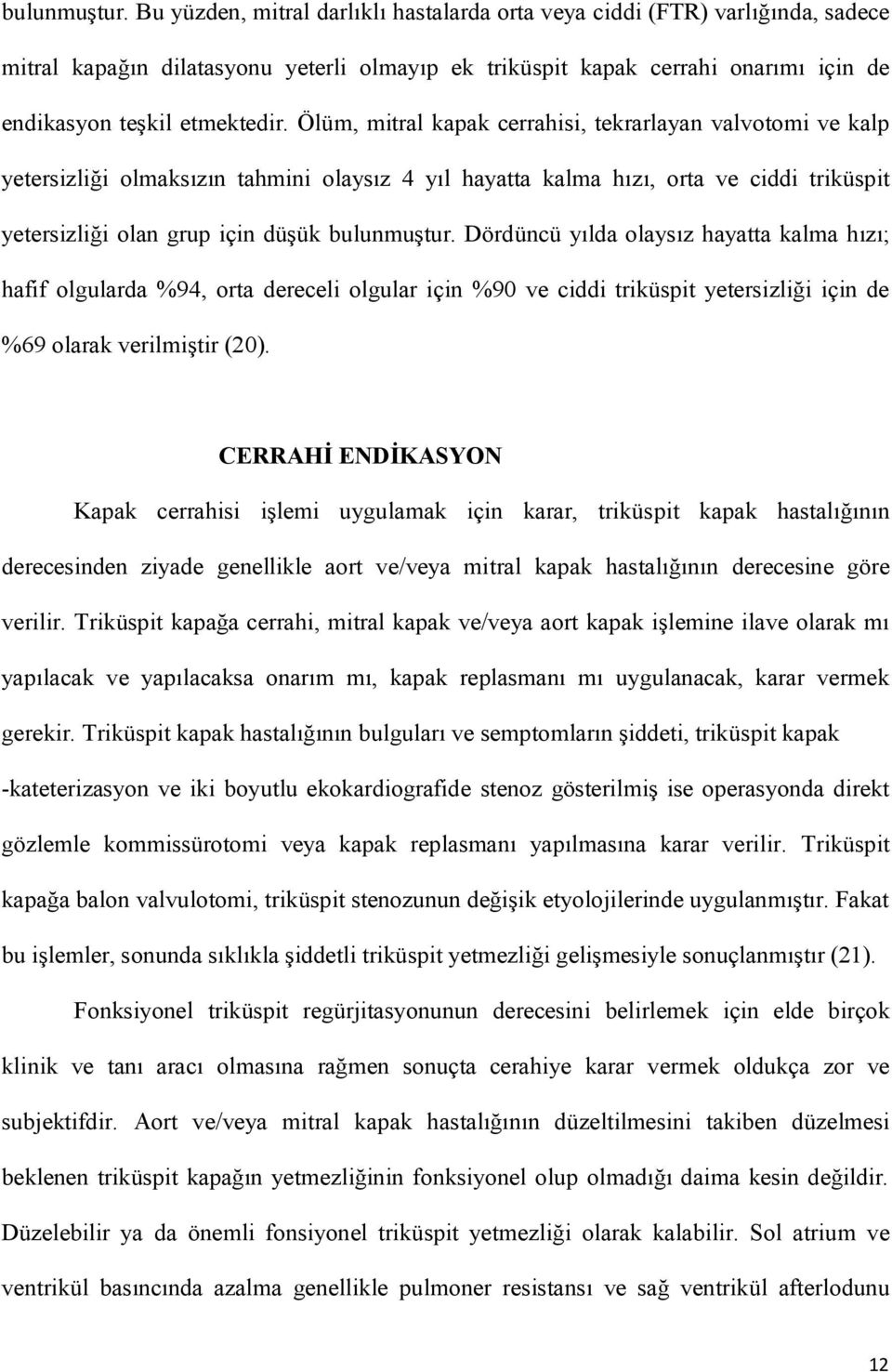 Ölüm, mitral kapak cerrahisi, tekrarlayan valvotomi ve kalp yetersizliği olmaksızın tahmini olaysız 4 yıl hayatta kalma hızı, orta ve ciddi triküspit yetersizliği olan grup için düşük  Dördüncü yılda