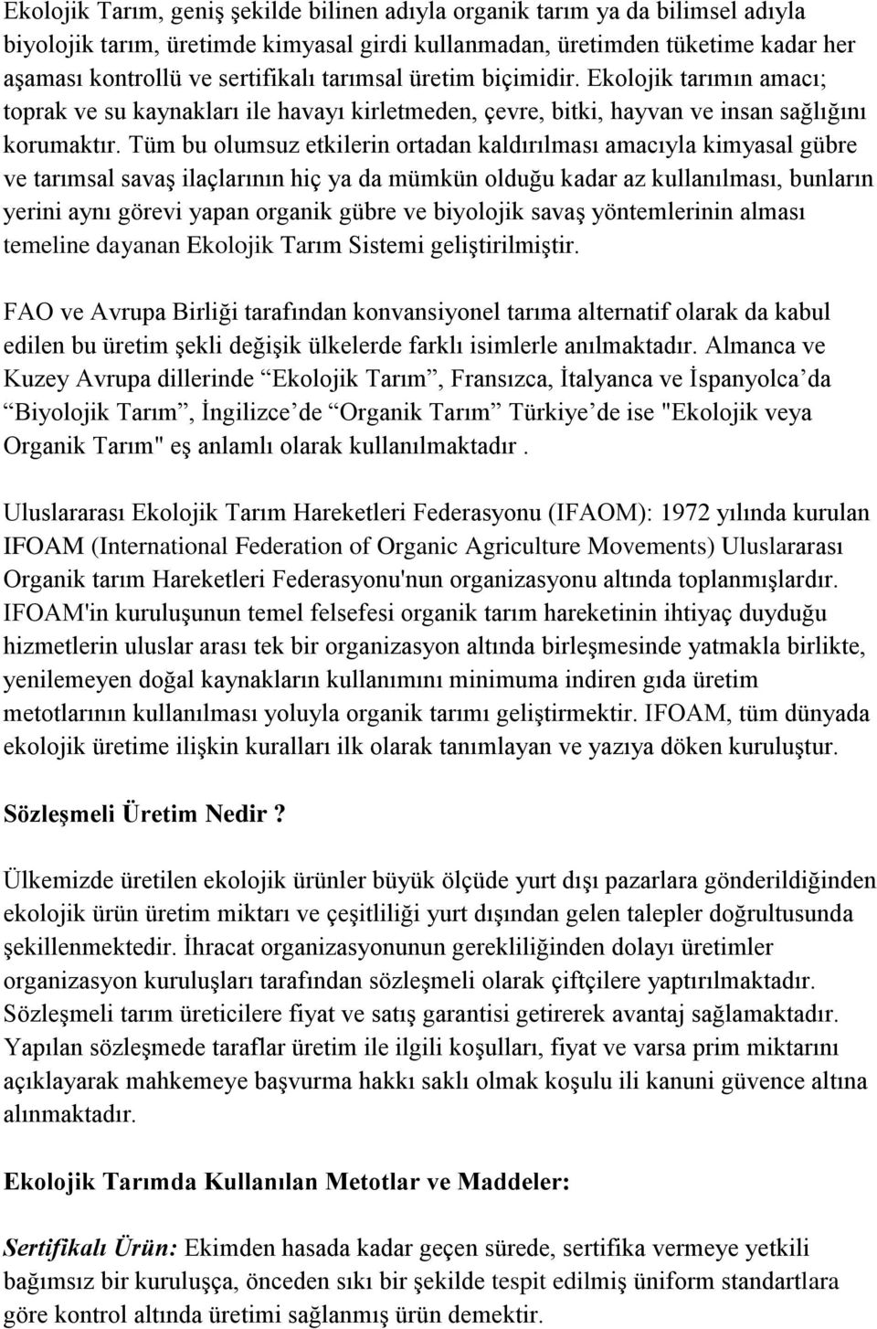 Tüm bu olumsuz etkilerin ortadan kaldırılması amacıyla kimyasal gübre ve tarımsal savaş ilaçlarının hiç ya da mümkün olduğu kadar az kullanılması, bunların yerini aynı görevi yapan organik gübre ve