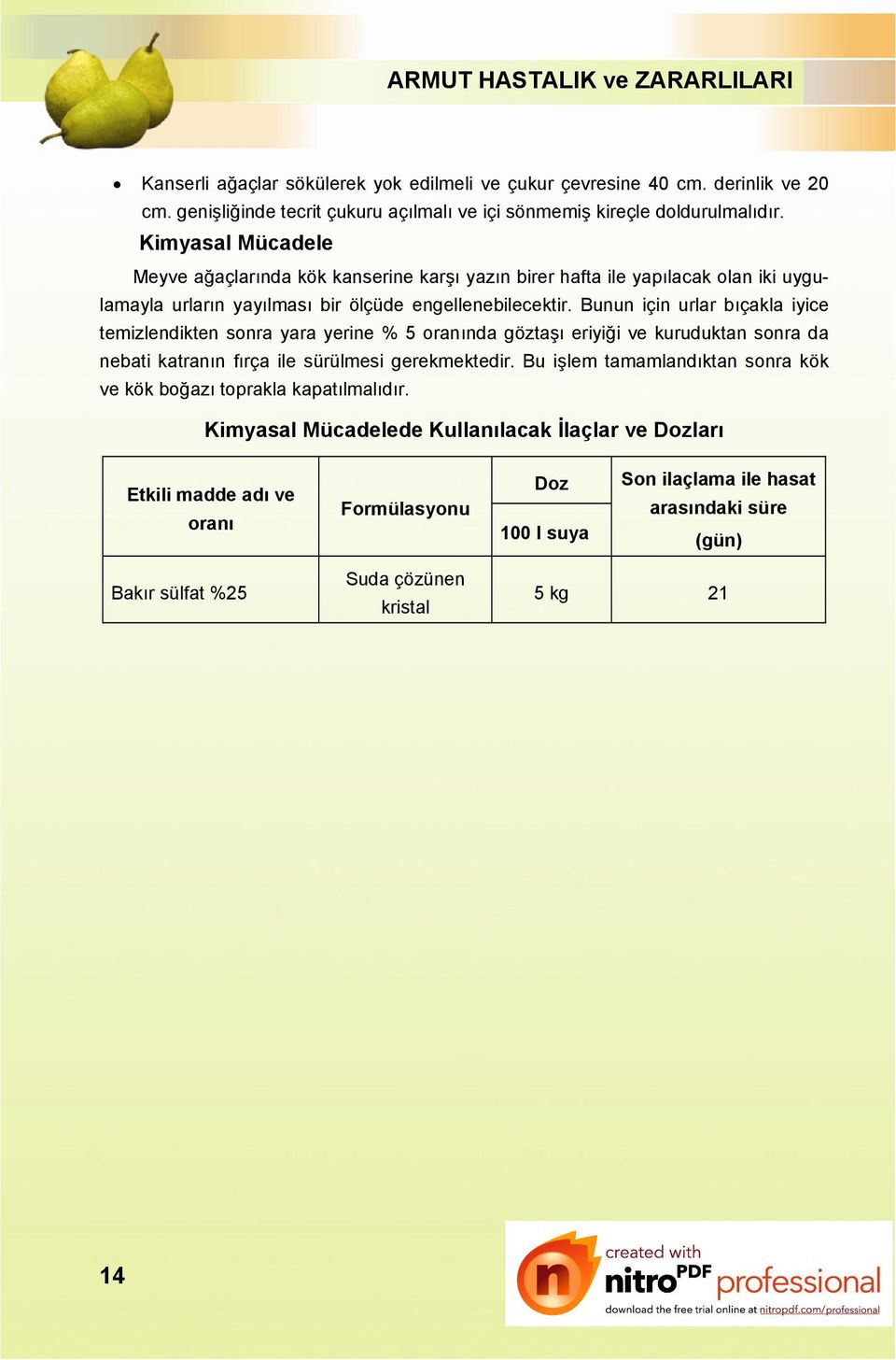 Bunun için urlar bıçakla iyice temizlendikten sonra yara yerine % 5 oranında göztaşı eriyiği ve kuruduktan sonra da nebati katranın fırça ile sürülmesi gerekmektedir.