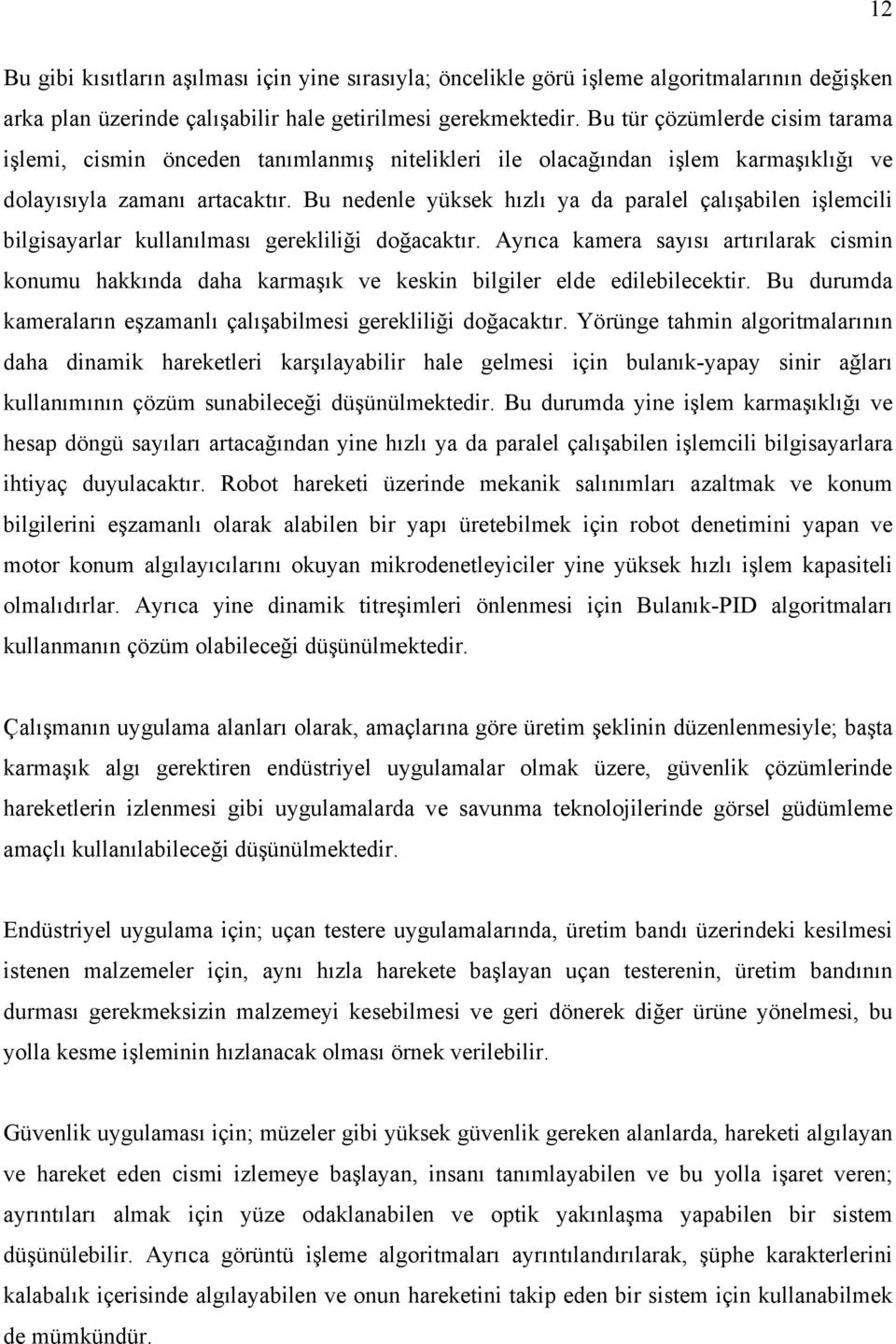 Bu nedenle üksek hızlı a da paralel çalışablen şlemcl blgsaarlar kullanılması gerekllğ doğacaktır. Arıca kamera saısı artırılarak csmn konumu hakkında daha karmaşık ve keskn blgler elde edleblecektr.